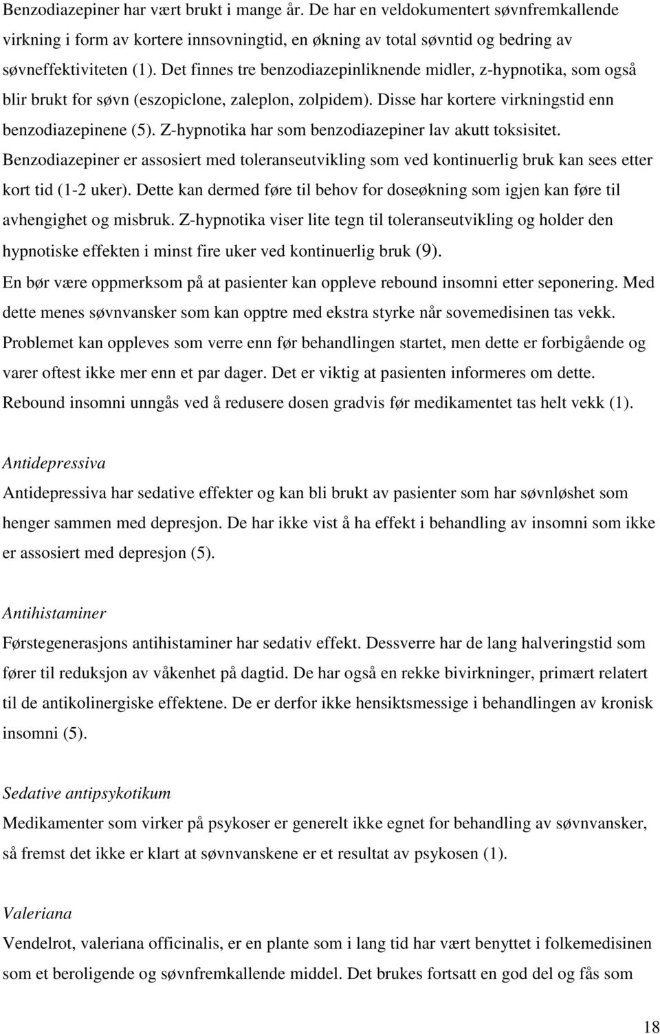 Z-hypnotika har som benzodiazepiner lav akutt toksisitet. Benzodiazepiner er assosiert med toleranseutvikling som ved kontinuerlig bruk kan sees etter kort tid (1-2 uker).