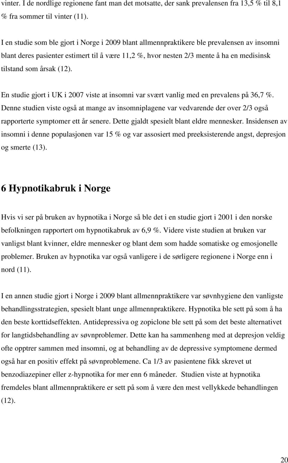 årsak (12). En studie gjort i UK i 2007 viste at insomni var svært vanlig med en prevalens på 36,7 %.