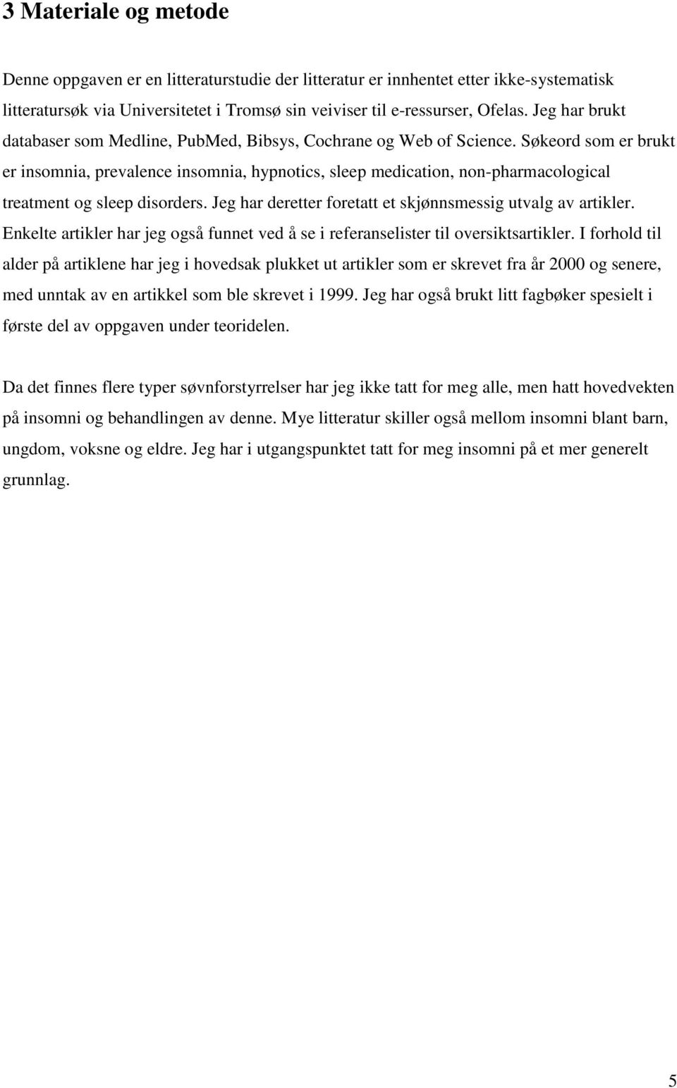 Søkeord som er brukt er insomnia, prevalence insomnia, hypnotics, sleep medication, non-pharmacological treatment og sleep disorders. Jeg har deretter foretatt et skjønnsmessig utvalg av artikler.