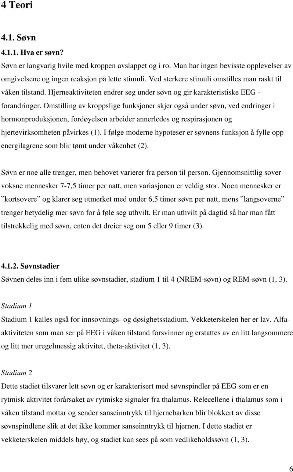 Omstilling av kroppslige funksjoner skjer også under søvn, ved endringer i hormonproduksjonen, fordøyelsen arbeider annerledes og respirasjonen og hjertevirksomheten påvirkes (1).