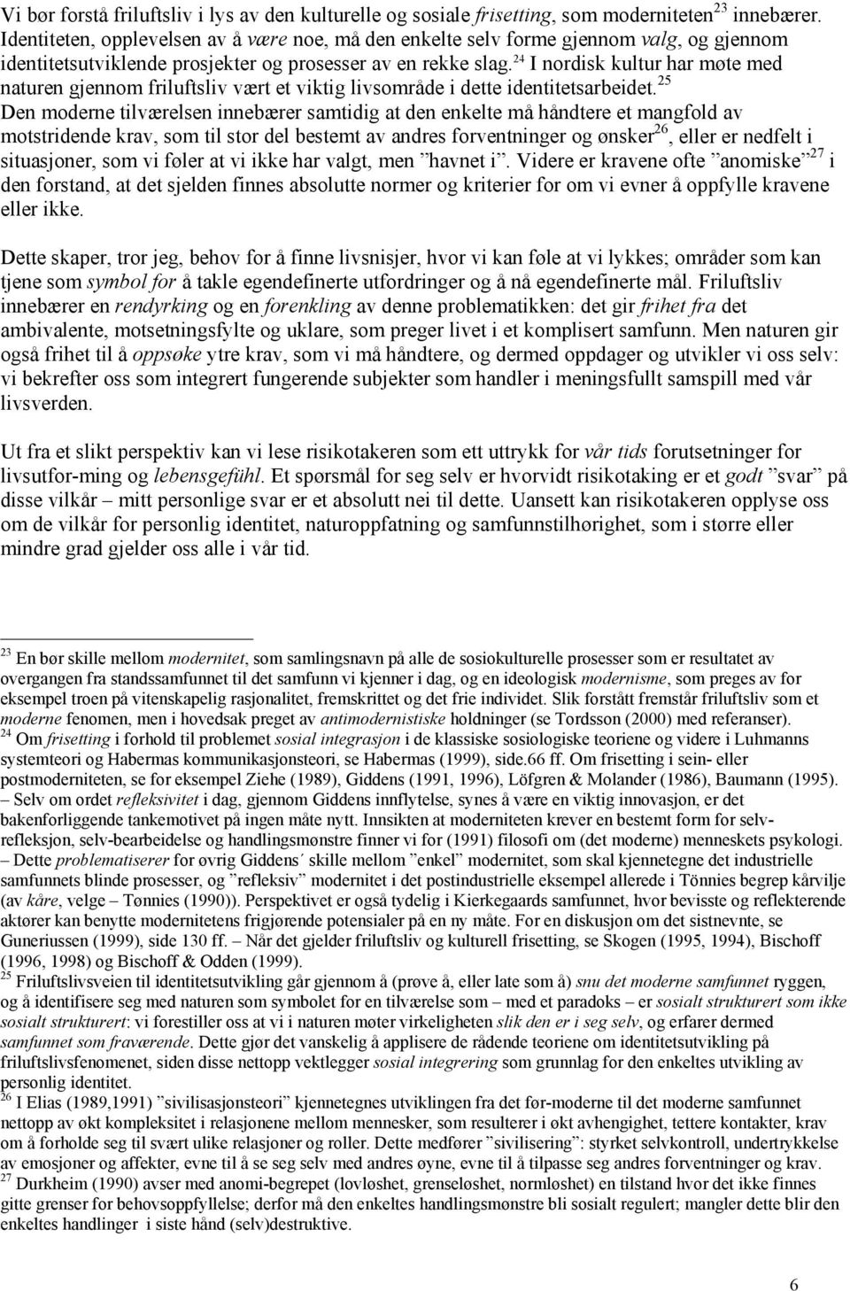 24 I nordisk kultur har møte med naturen gjennom friluftsliv vært et viktig livsområde i dette identitetsarbeidet.