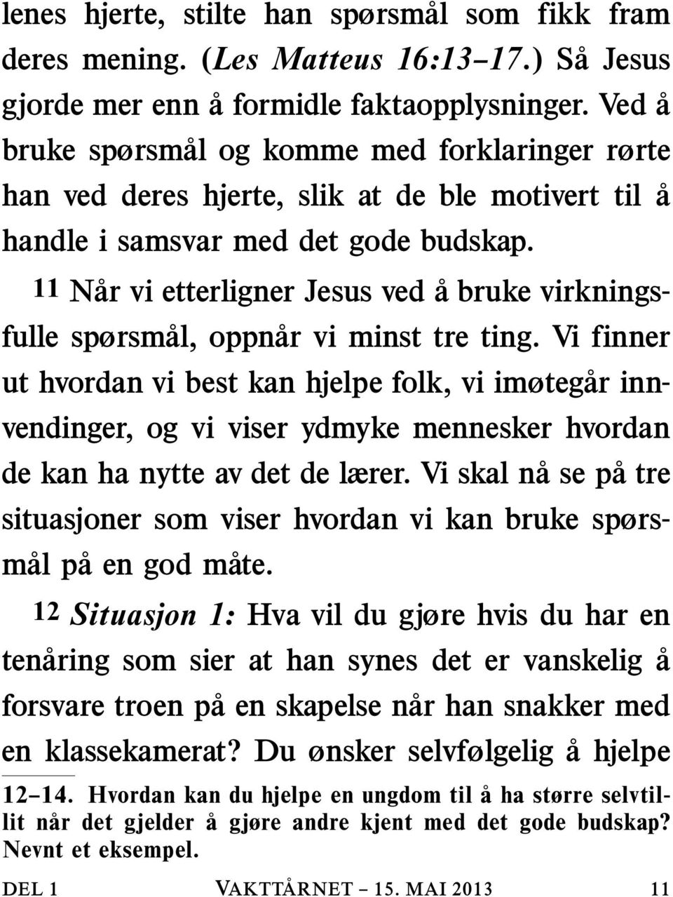 11 Nar vi etterligner Jesus ved a bruke virkningsfulle spørsmal, oppnar vi minst tre ting.