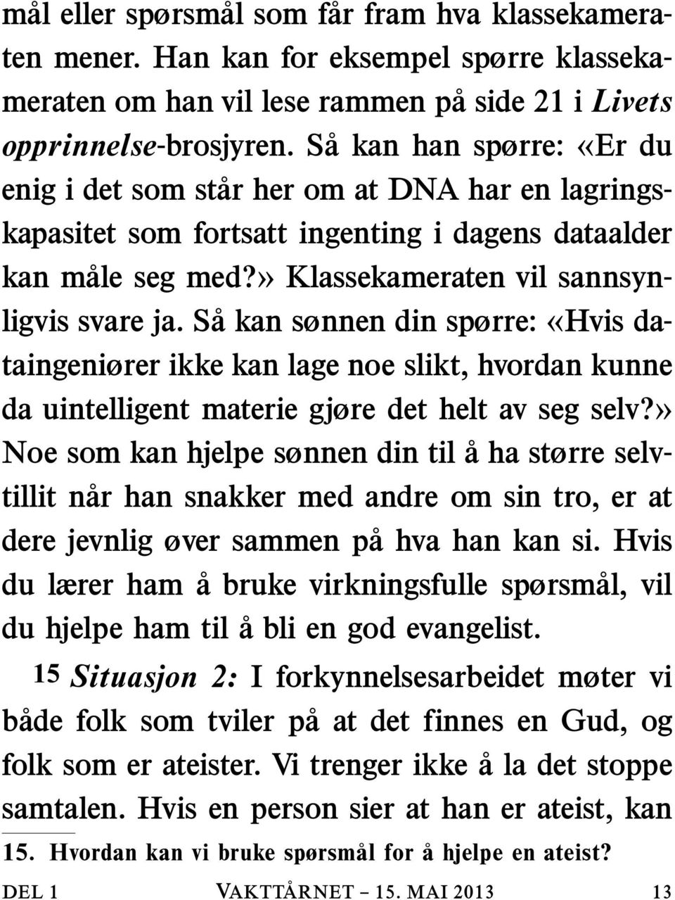 Sa kan sønnen din spørre: «Hvis dataingeniører ikke kan lage noe slikt, hvordan kunne da uintelligent materie gjøre det helt av seg selv?