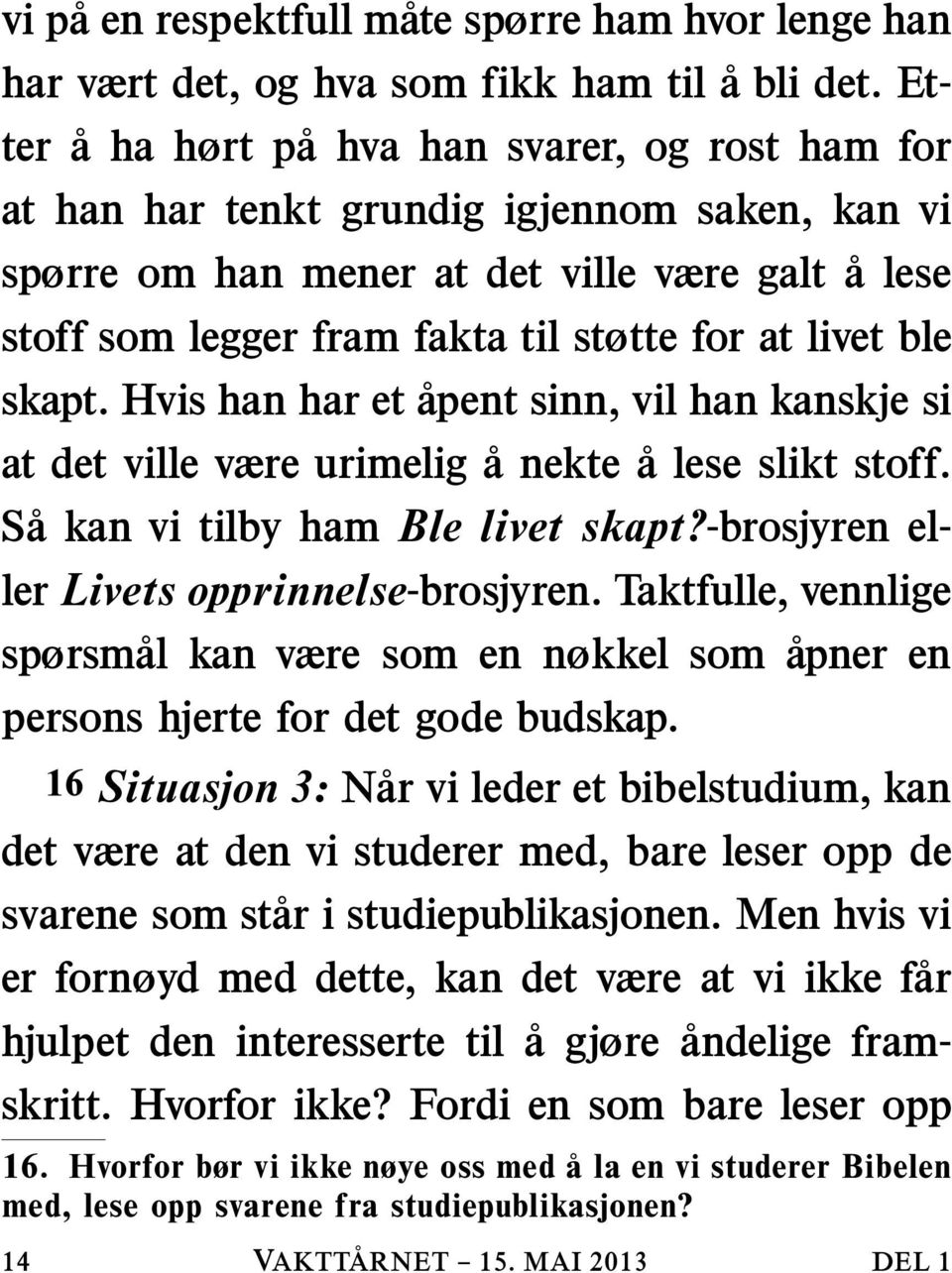 ble skapt. Hvis han har et apent sinn, vil han kanskje si at det ville være urimelig anekte a lese slikt stoff. Sa kan vi tilby ham Ble livet skapt?-brosjyren eller Livets opprinnelse-brosjyren.