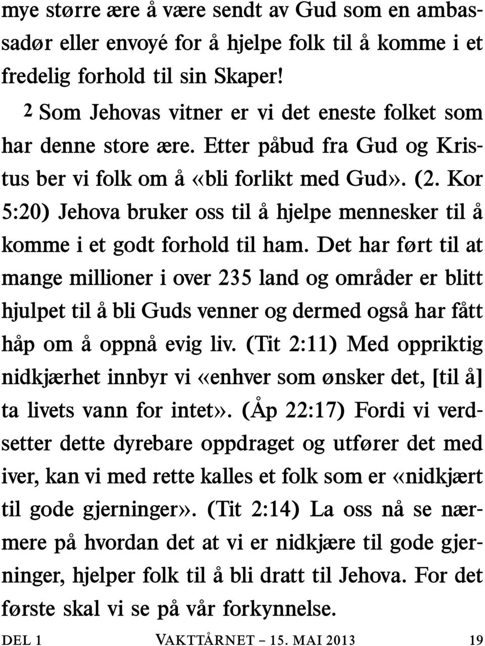 detharførttilat mange millioner i over 235 land og omr ader er blitt hjulpet til a bli Guds venner og dermed ogs aharf att h ap om a oppn a evig liv.