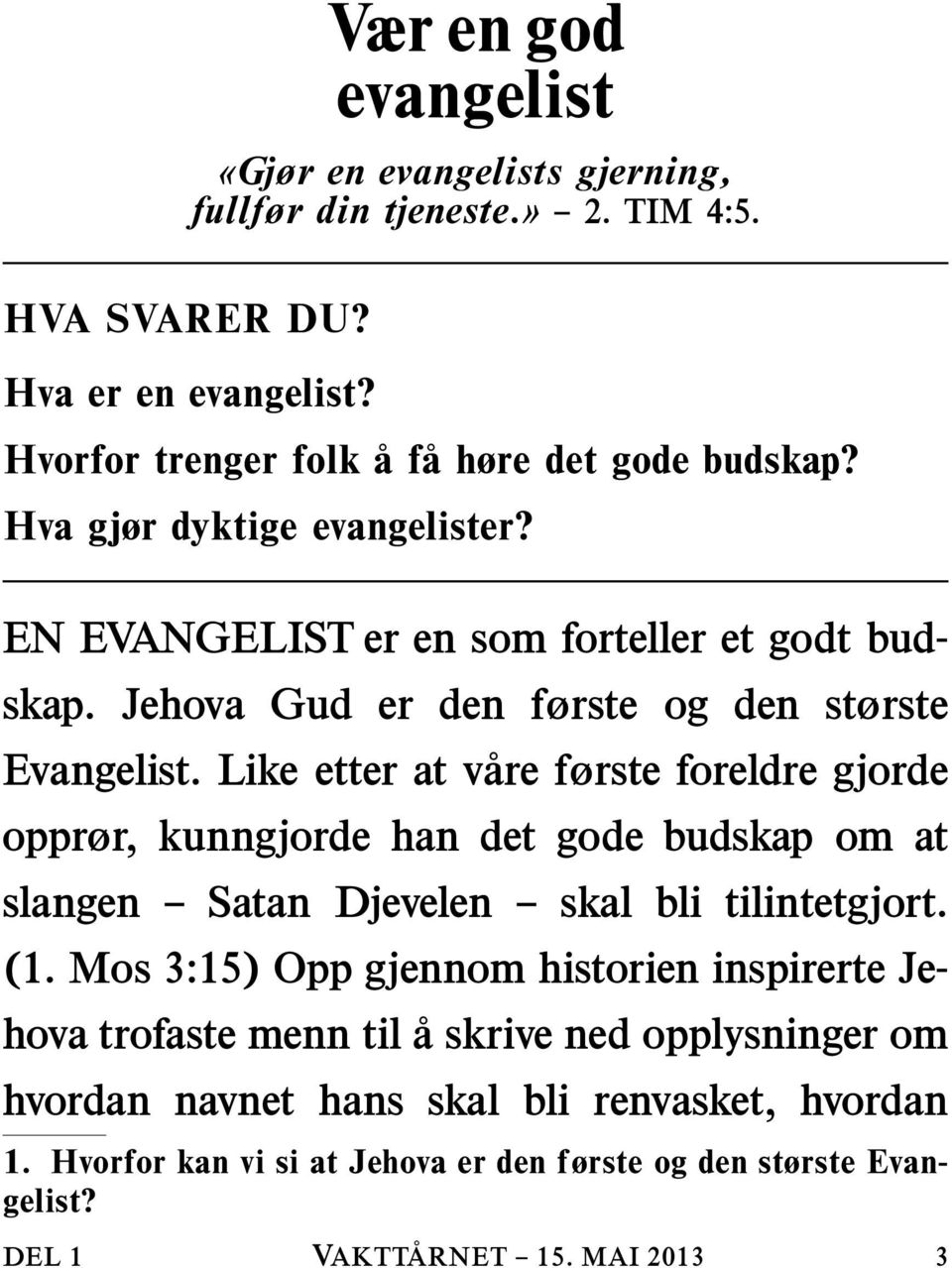 Like etter at vareførsteforeldregjorde opprør, kunngjorde han det gode budskap om at slangen Satan Djevelen skal bli tilintetgjort. (1.