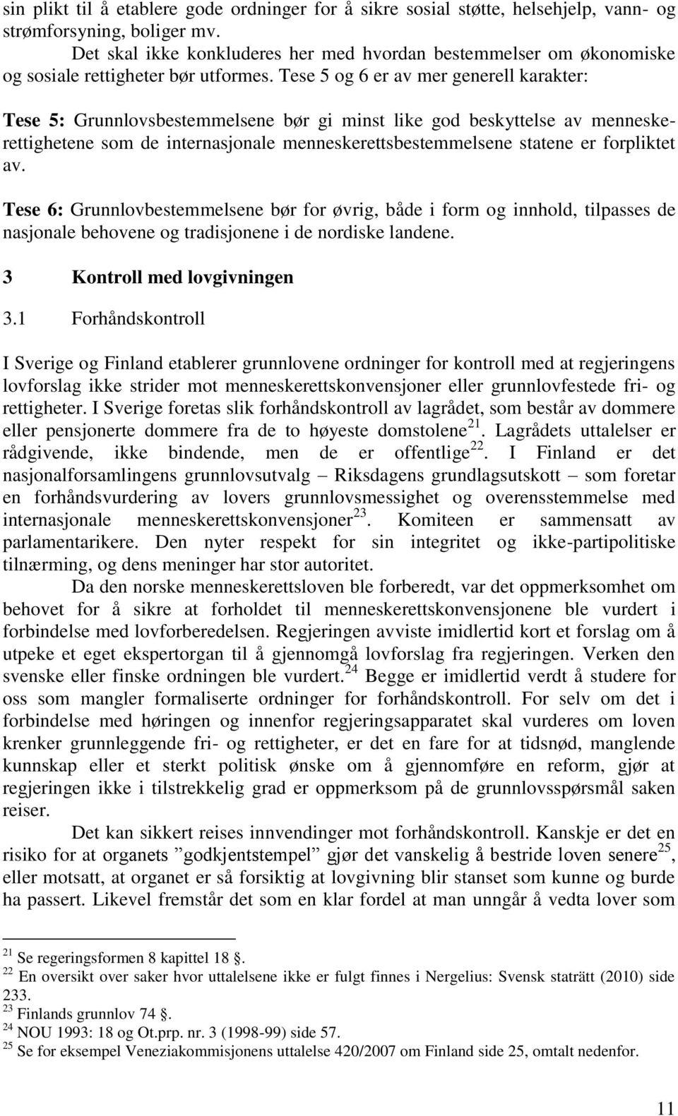 Tese 5 og 6 er av mer generell karakter: Tese 5: Grunnlovsbestemmelsene bør gi minst like god beskyttelse av menneskerettighetene som de internasjonale menneskerettsbestemmelsene statene er