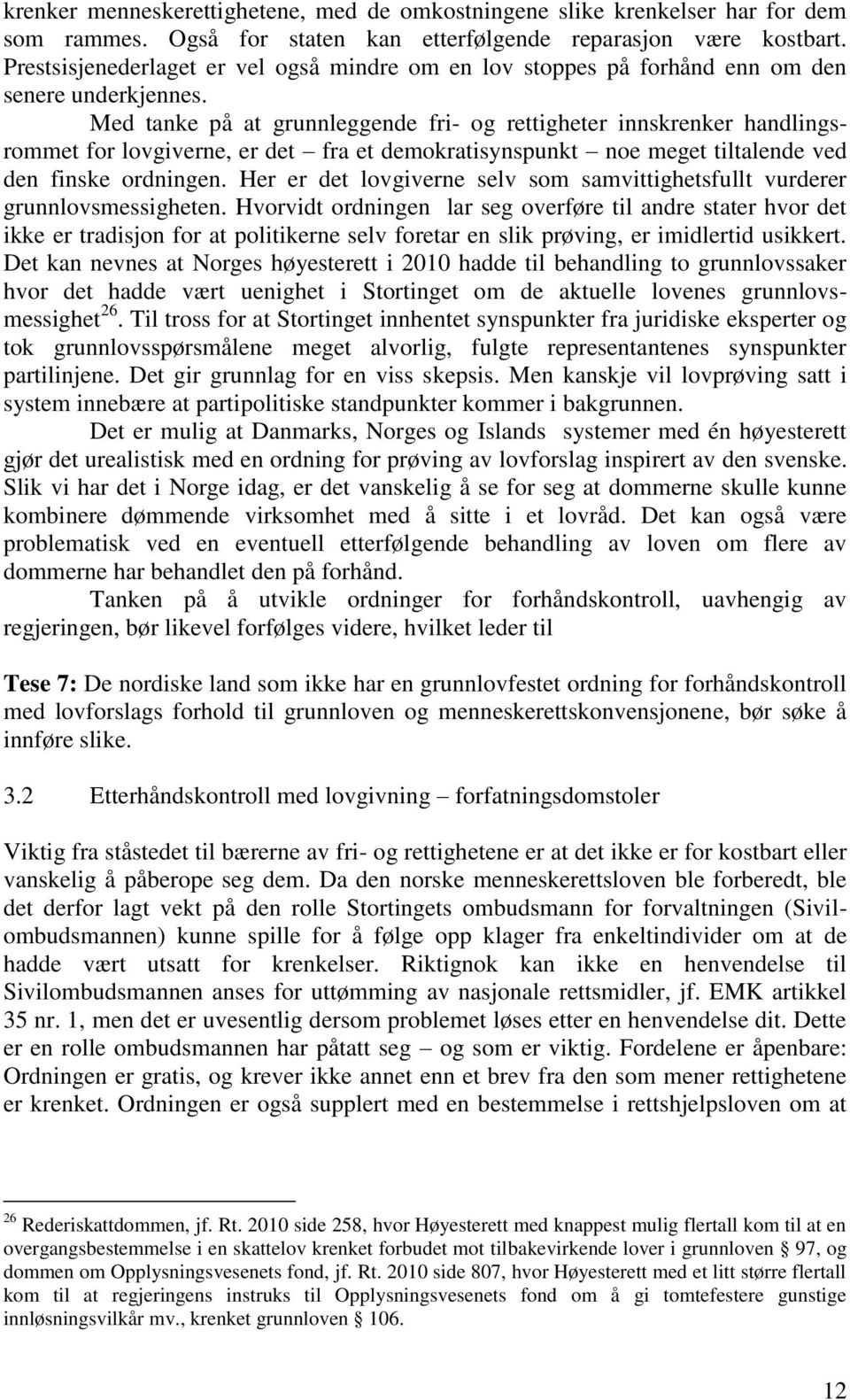 Med tanke på at grunnleggende fri- og rettigheter innskrenker handlingsrommet for lovgiverne, er det fra et demokratisynspunkt noe meget tiltalende ved den finske ordningen.