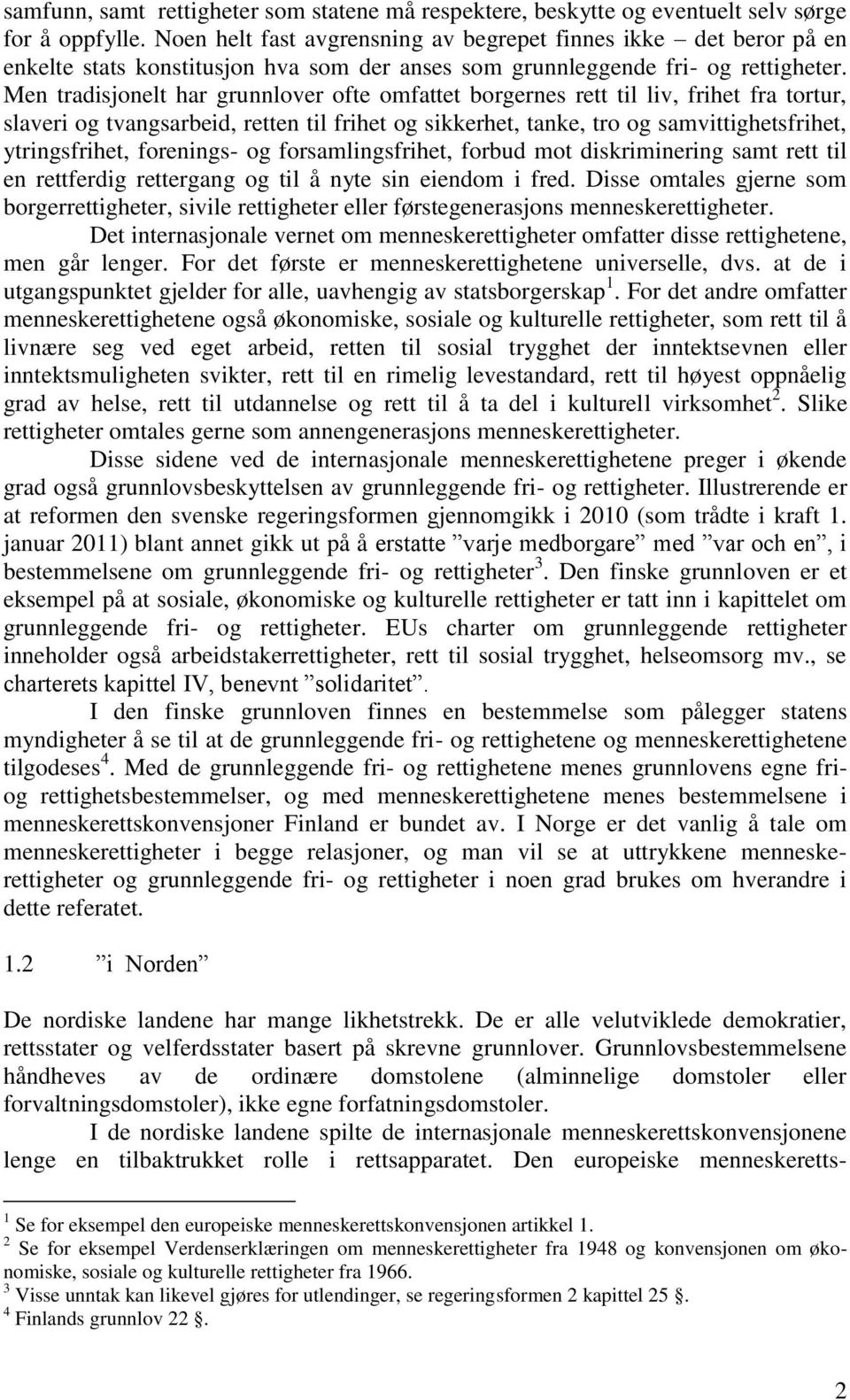 Men tradisjonelt har grunnlover ofte omfattet borgernes rett til liv, frihet fra tortur, slaveri og tvangsarbeid, retten til frihet og sikkerhet, tanke, tro og samvittighetsfrihet, ytringsfrihet,