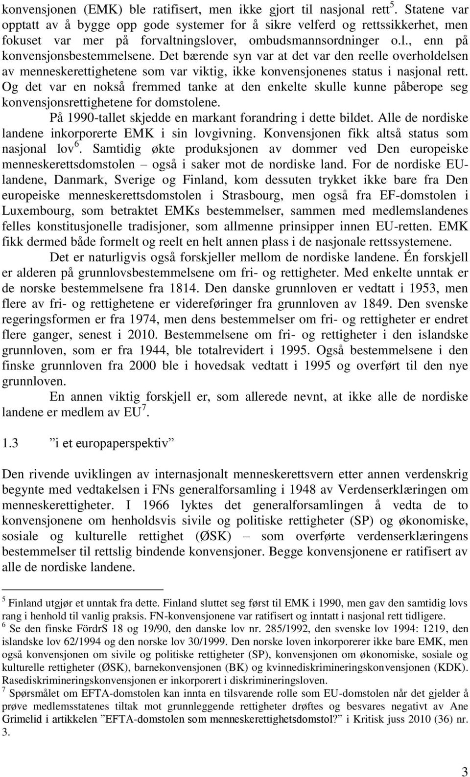 Det bærende syn var at det var den reelle overholdelsen av menneskerettighetene som var viktig, ikke konvensjonenes status i nasjonal rett.