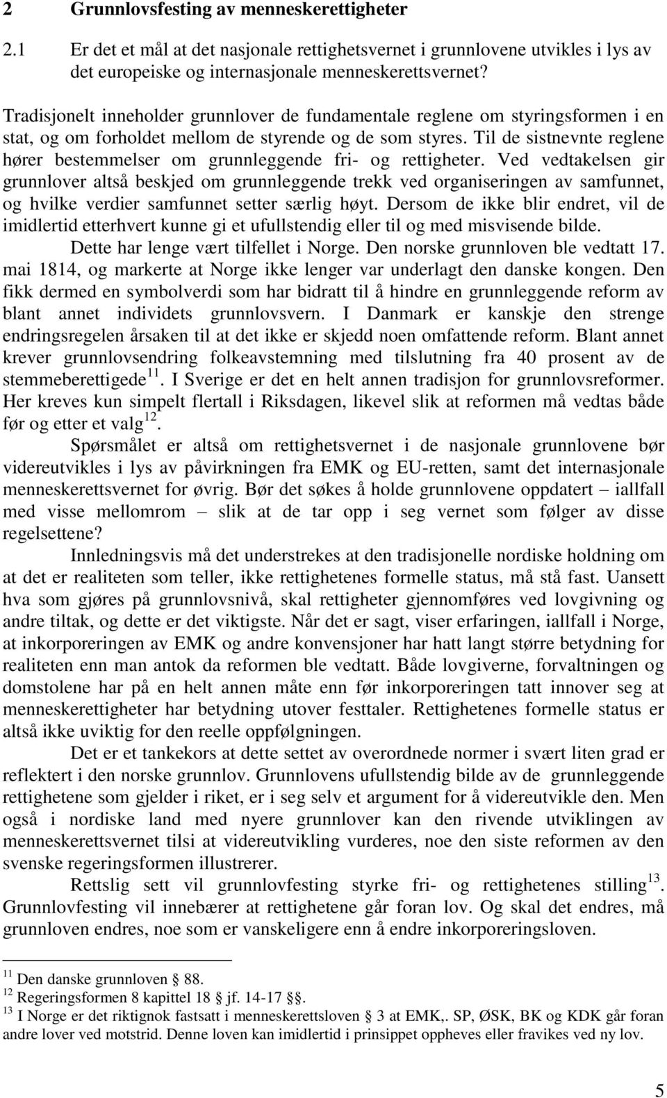 Til de sistnevnte reglene hører bestemmelser om grunnleggende fri- og rettigheter.