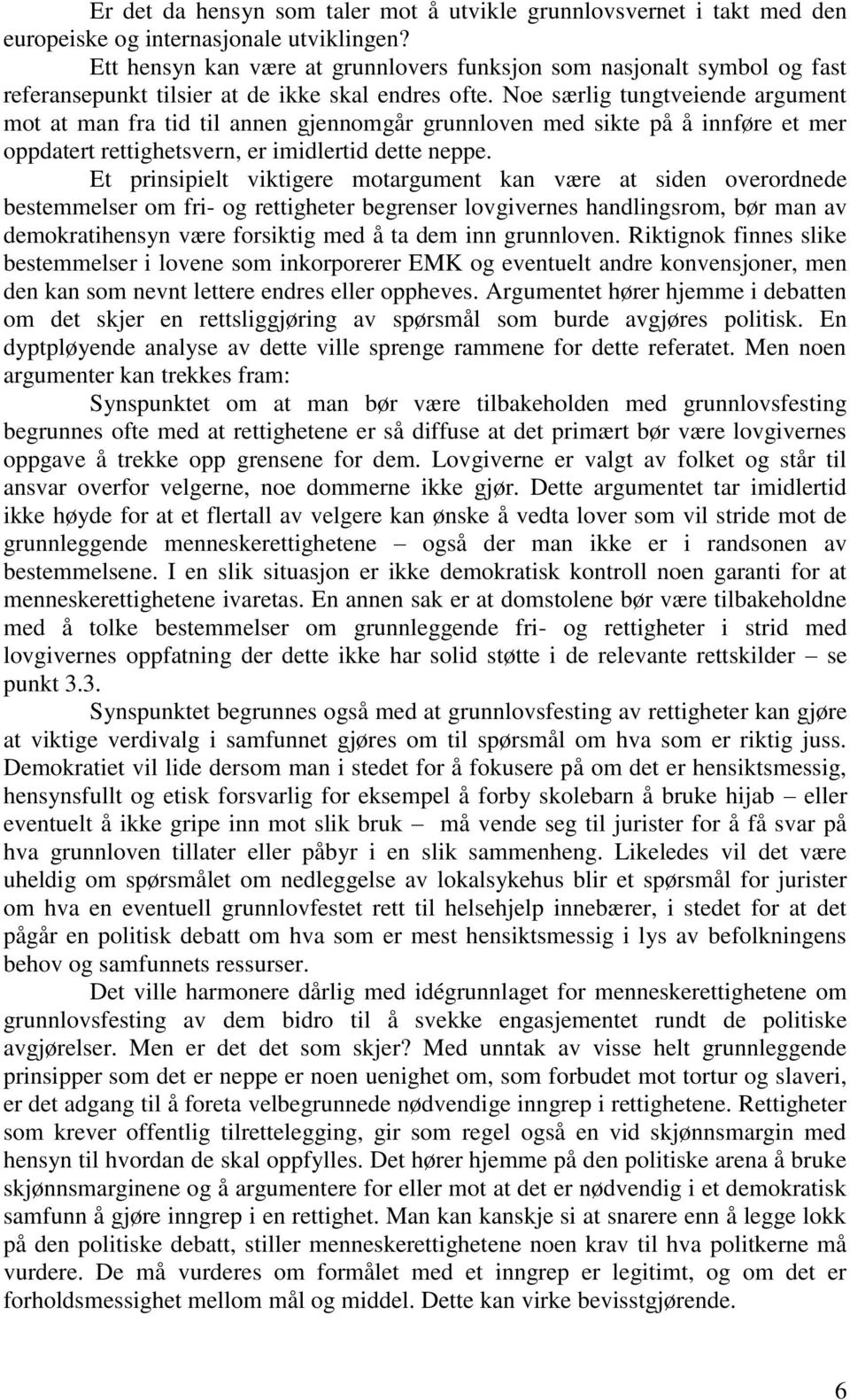 Noe særlig tungtveiende argument mot at man fra tid til annen gjennomgår grunnloven med sikte på å innføre et mer oppdatert rettighetsvern, er imidlertid dette neppe.