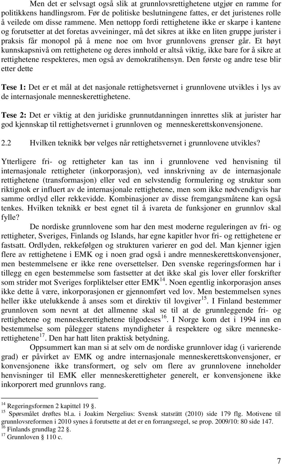 grunnlovens grenser går. Et høyt kunnskapsnivå om rettighetene og deres innhold er altså viktig, ikke bare for å sikre at rettighetene respekteres, men også av demokratihensyn.