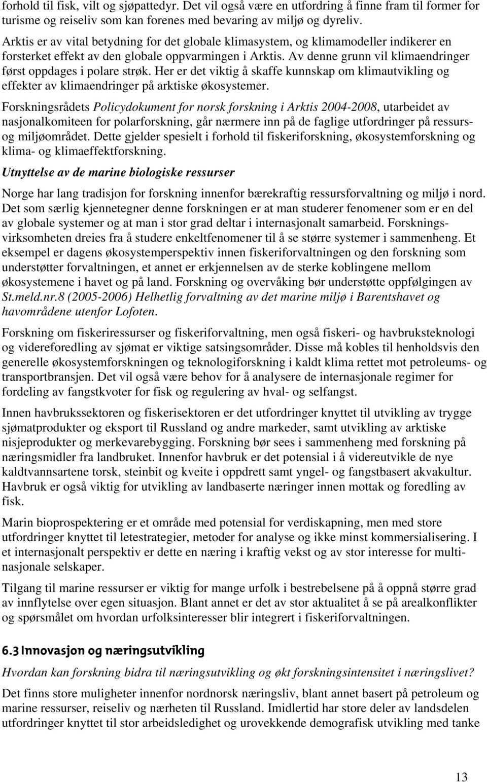 Av denne grunn vil klimaendringer først oppdages i polare strøk. Her er det viktig å skaffe kunnskap om klimautvikling og effekter av klimaendringer på arktiske økosystemer.