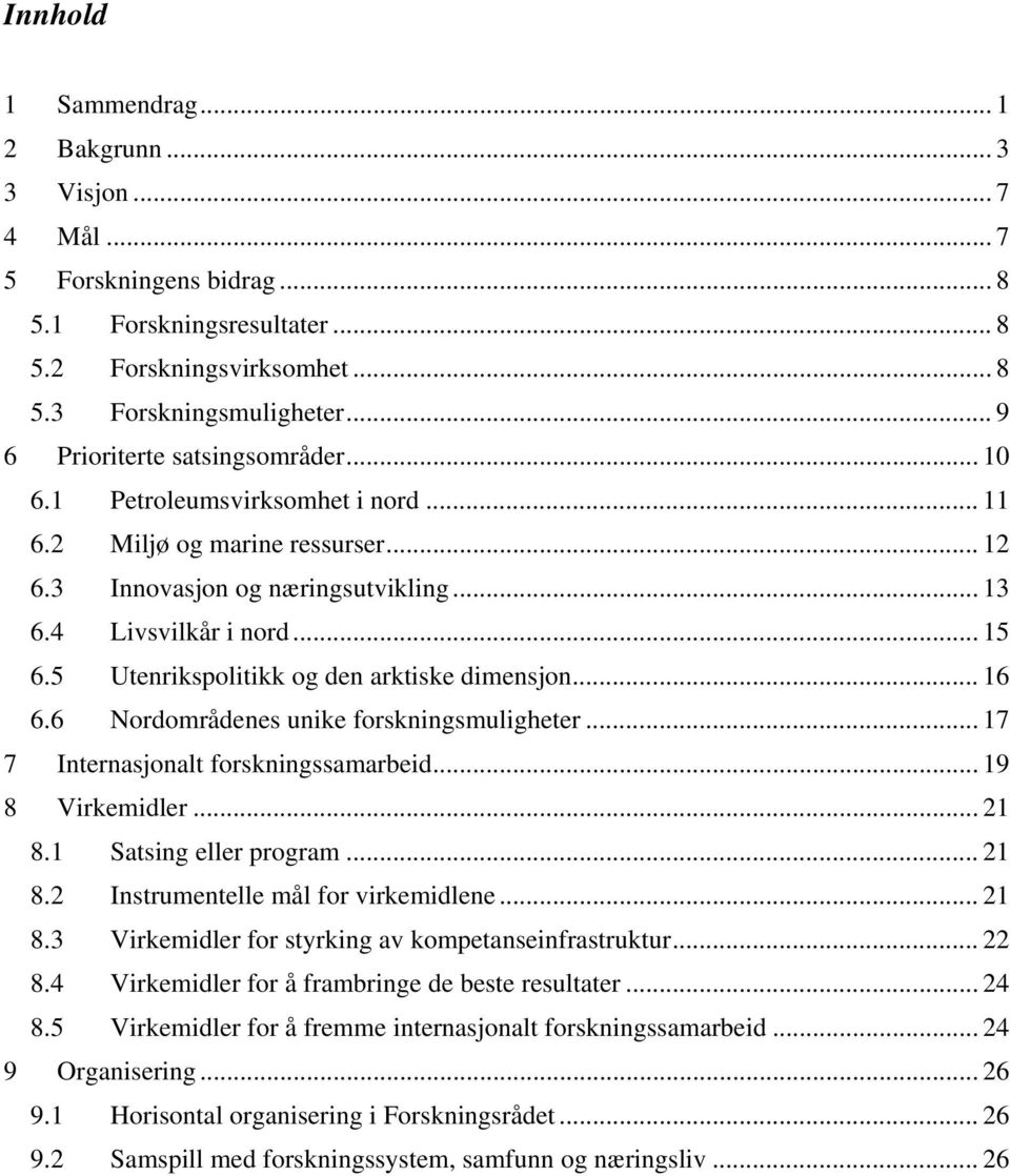 5 Utenrikspolitikk og den arktiske dimensjon... 16 6.6 Nordområdenes unike forskningsmuligheter... 17 7 Internasjonalt forskningssamarbeid... 19 8 Virkemidler... 21 8.