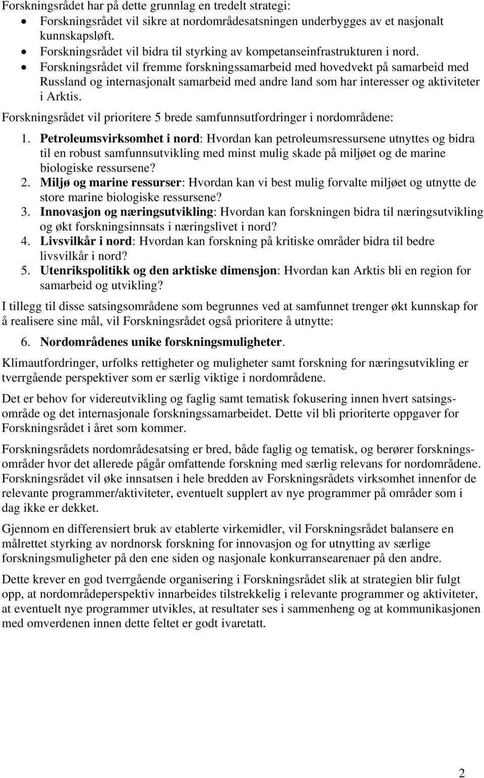 Forskningsrådet vil fremme forskningssamarbeid med hovedvekt på samarbeid med Russland og internasjonalt samarbeid med andre land som har interesser og aktiviteter i Arktis.