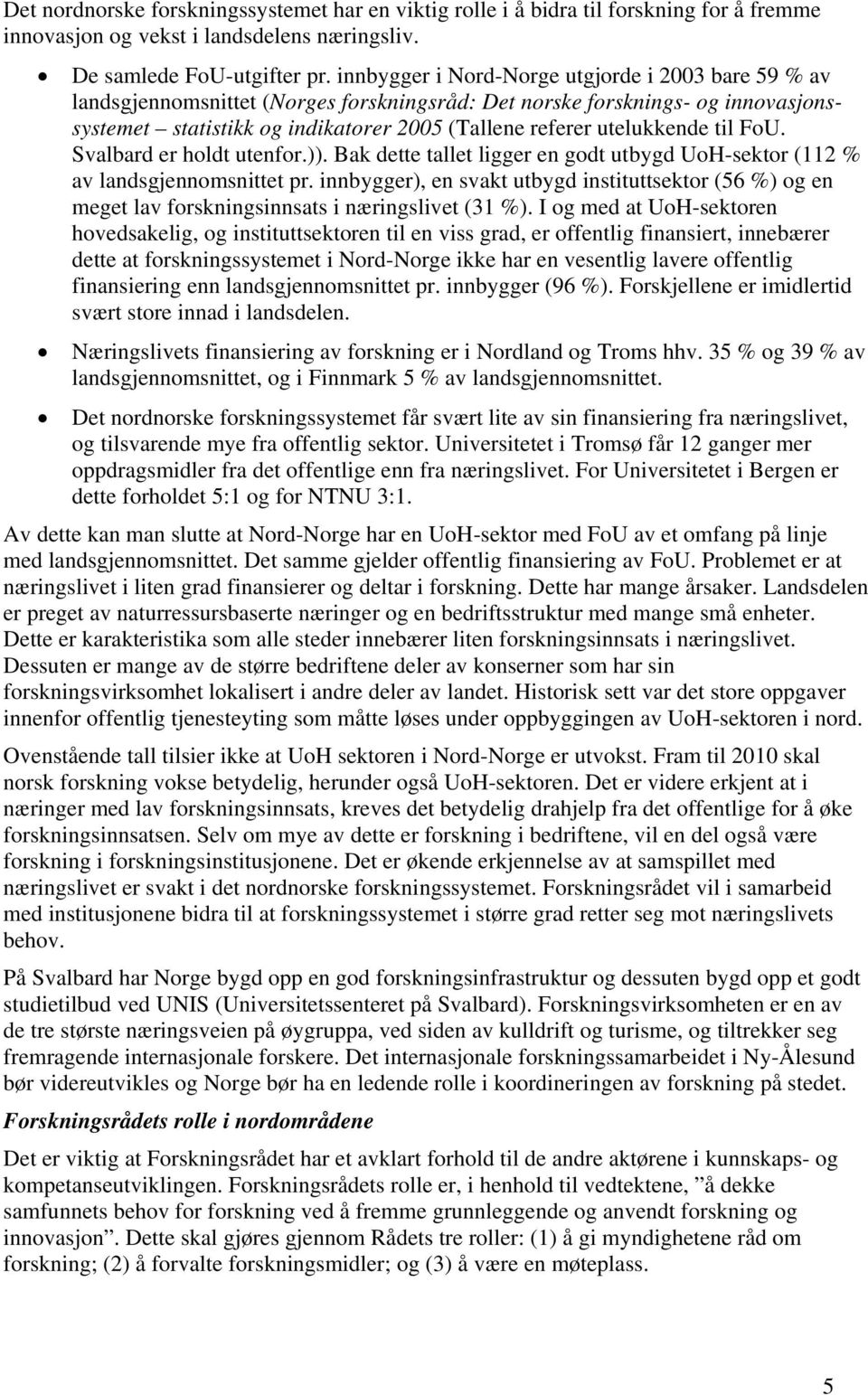 utelukkende til FoU. Svalbard er holdt utenfor.)). Bak dette tallet ligger en godt utbygd UoH-sektor (112 % av landsgjennomsnittet pr.