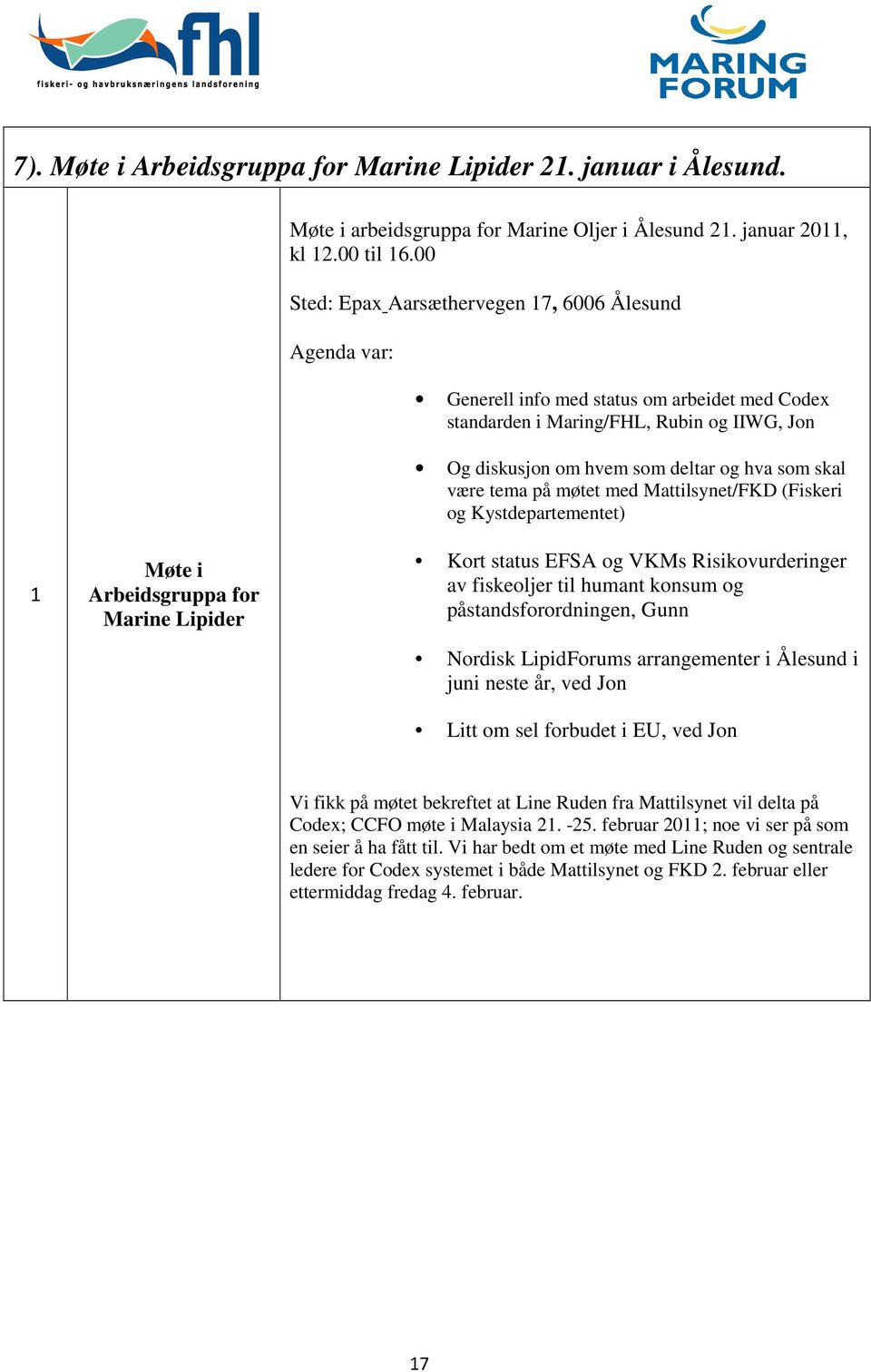 være tema på møtet med Mattilsynet/FKD (Fiskeri og Kystdepartementet) 1 Møte i Arbeidsgruppa for Marine Lipider Kort status EFSA og VKMs Risikovurderinger av fiskeoljer til humant konsum og