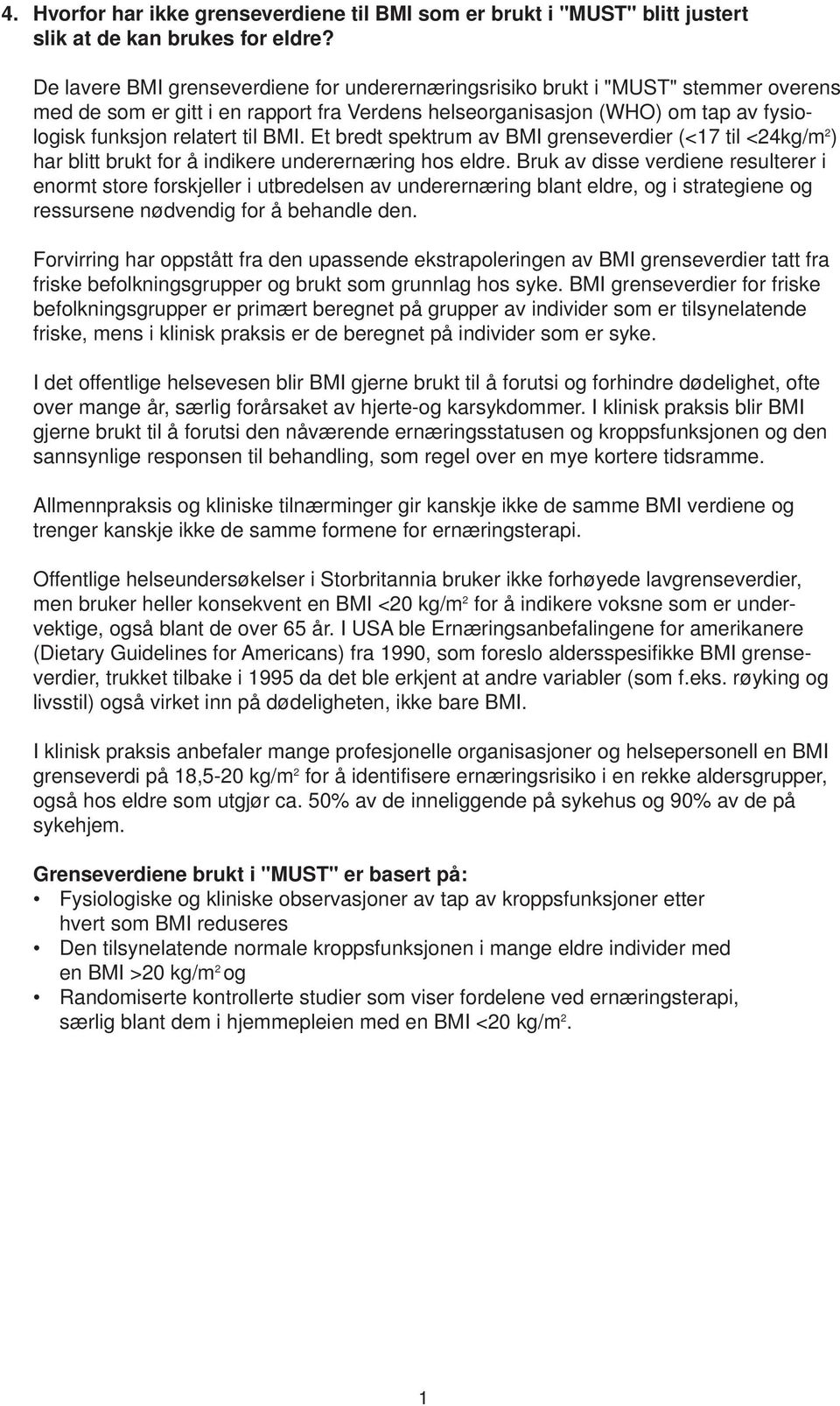 BMI. Et bredt spektrum av BMI grenseverdier (<17 til <24kg/m 2 ) har blitt brukt for å indikere underernæring hos eldre.