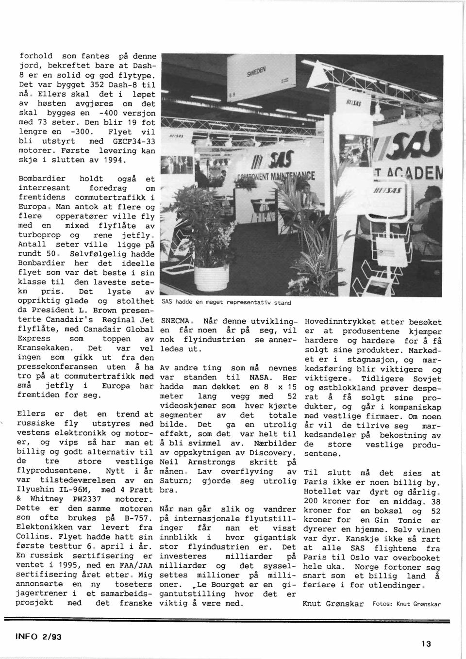 Første levering kan skje i slutten av 1994. Bombardier holdt også et interresant foredrag om fremtidens commutertrafikk i Europa.