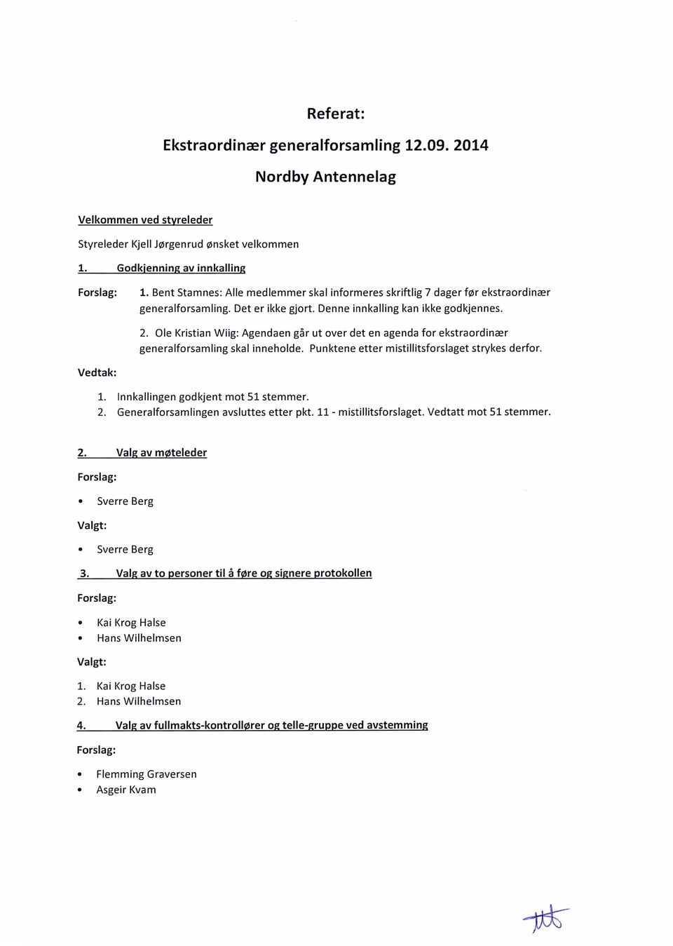 Ole Kristian Wiig: Agendaen g5r ut over det en agenda for ekstraordinr generalforsamling skal inneholde. Punktene etter mistillitsforslaget strykes derfor. Vedtak: 1.