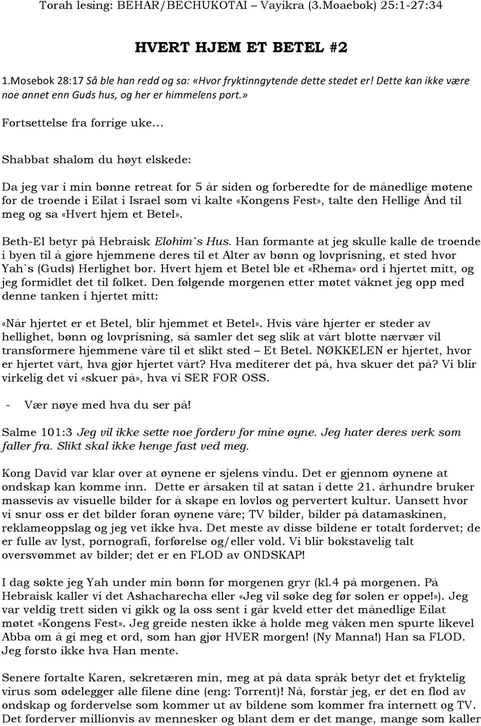 » Fortsettelse fra forrige uke Shabbat shalom du høyt elskede: Da jeg var i min bønne retreat for 5 år siden og forberedte for de månedlige møtene for de troende i Eilat i Israel som vi kalte