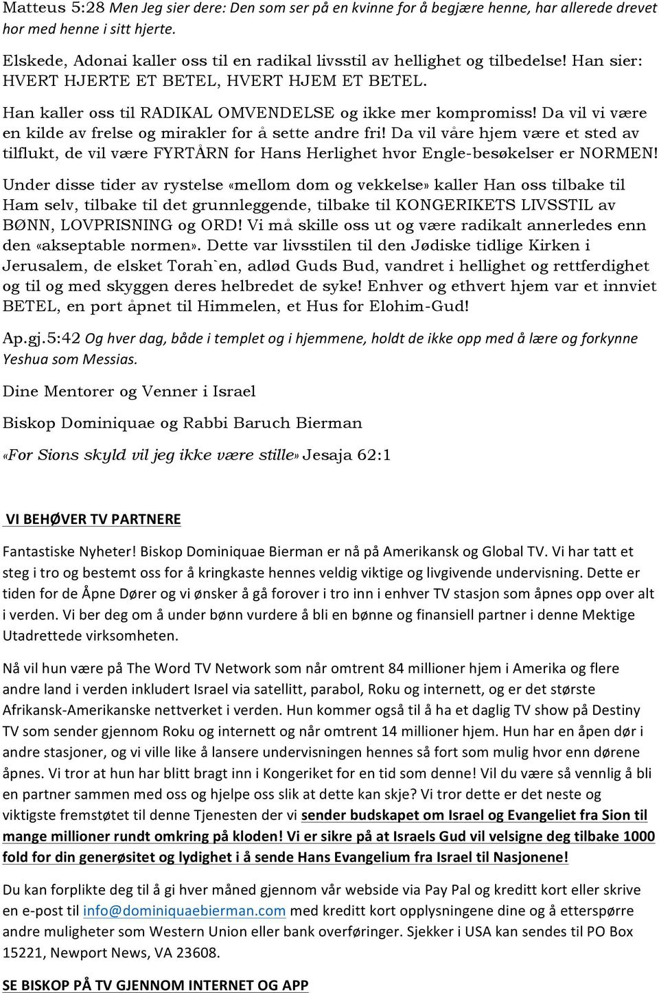 Da vil vi være en kilde av frelse og mirakler for å sette andre fri! Da vil våre hjem være et sted av tilflukt, de vil være FYRTÅRN for Hans Herlighet hvor Engle-besøkelser er NORMEN!