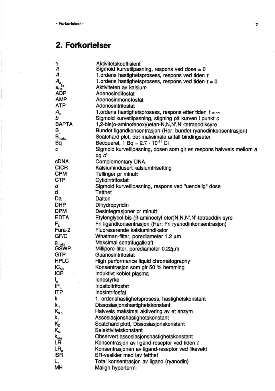 ordens hastighetsprosess, respons ved tiden t = O Aktiviteten av kalsium Adenosindifosfat Adenosinmonofosfat Adenosintrifosfat 1.