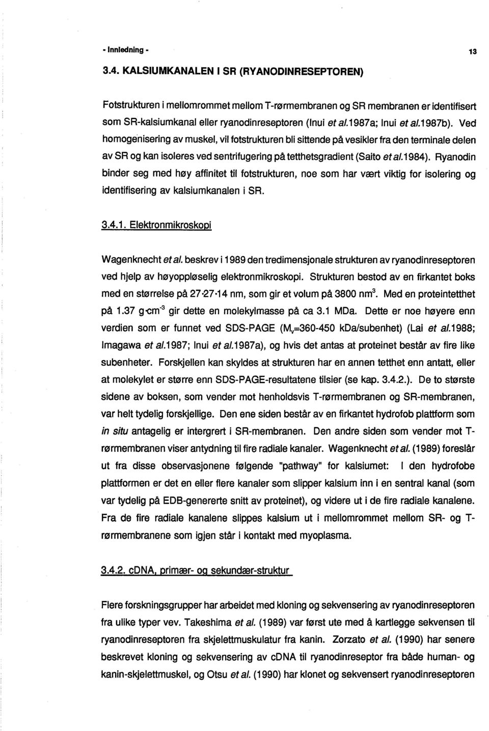 1987b). Ved homogenisering av muskel, vil fotstrukturen bli sittende på vesikler fra den terminale delen av SR og kan isoleres ved sentrifugering på tetthetsgradient (Saito et al.1984).