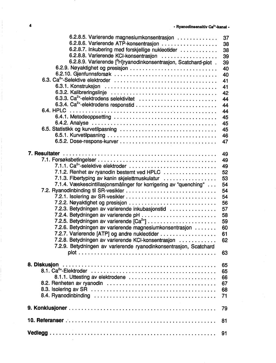 .. 41 6.3.1. Konstruksjon... 41 6.3.2. Kalibreringslinje... 42 6.3.3. Ca2+-elektrodens selektivitet... 44 6.3.4. Ca2+-elektrodens responstid.......................... 44 6.4. HPLC....'............ " 44 6.