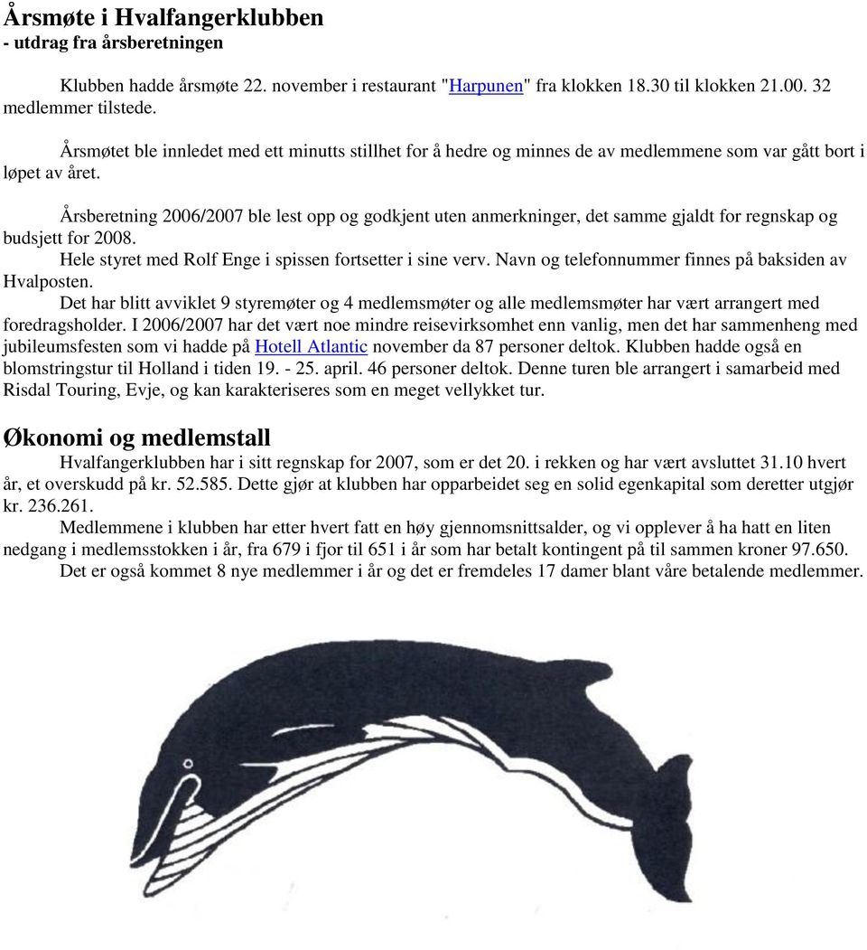 Årsberetning 2006/2007 ble lest opp og godkjent uten anmerkninger, det samme gjaldt for regnskap og budsjett for 2008. Hele styret med Rolf Enge i spissen fortsetter i sine verv.