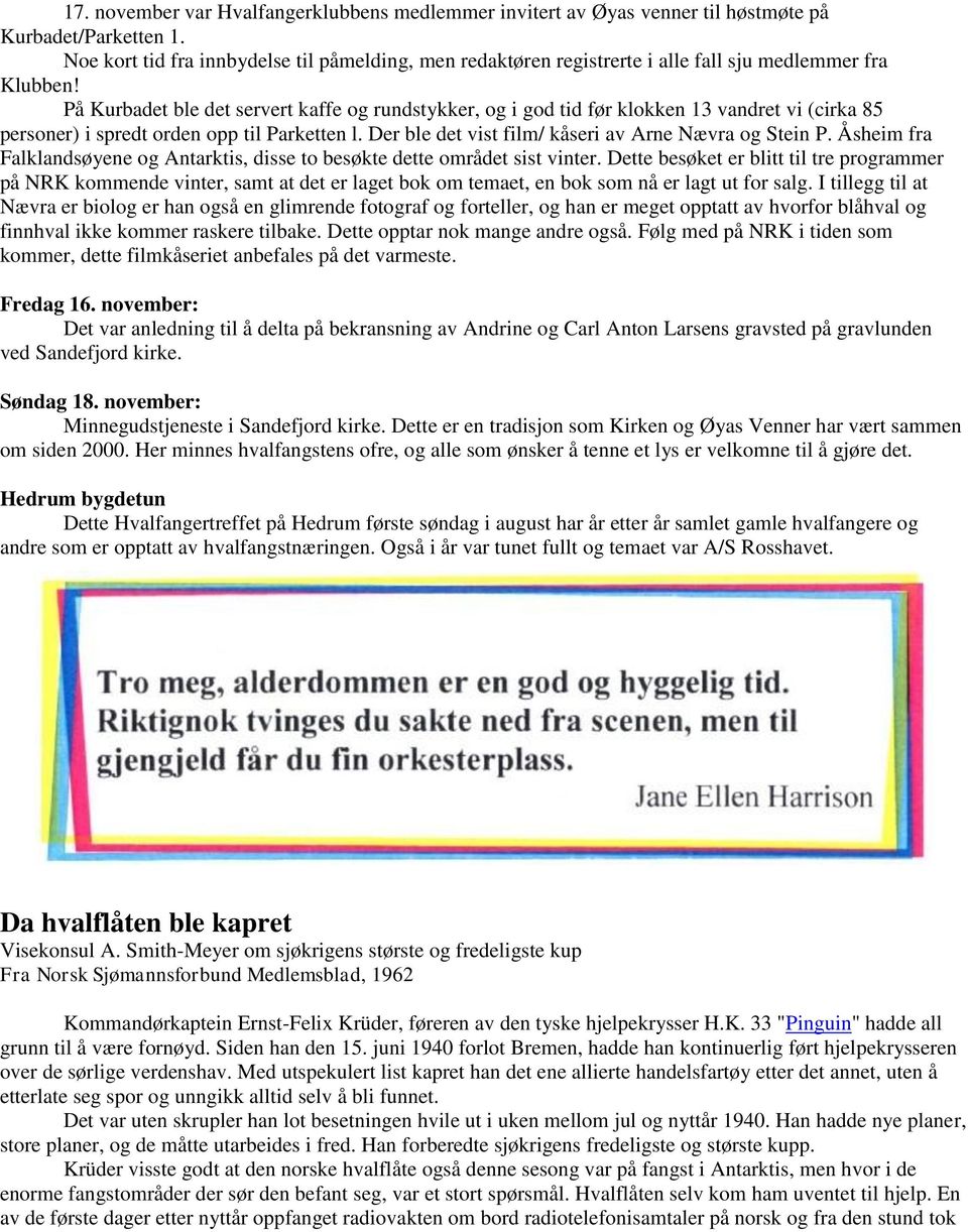 På Kurbadet ble det servert kaffe og rundstykker, og i god tid før klokken 13 vandret vi (cirka 85 personer) i spredt orden opp til Parketten l. Der ble det vist film/ kåseri av Arne Nævra og Stein P.