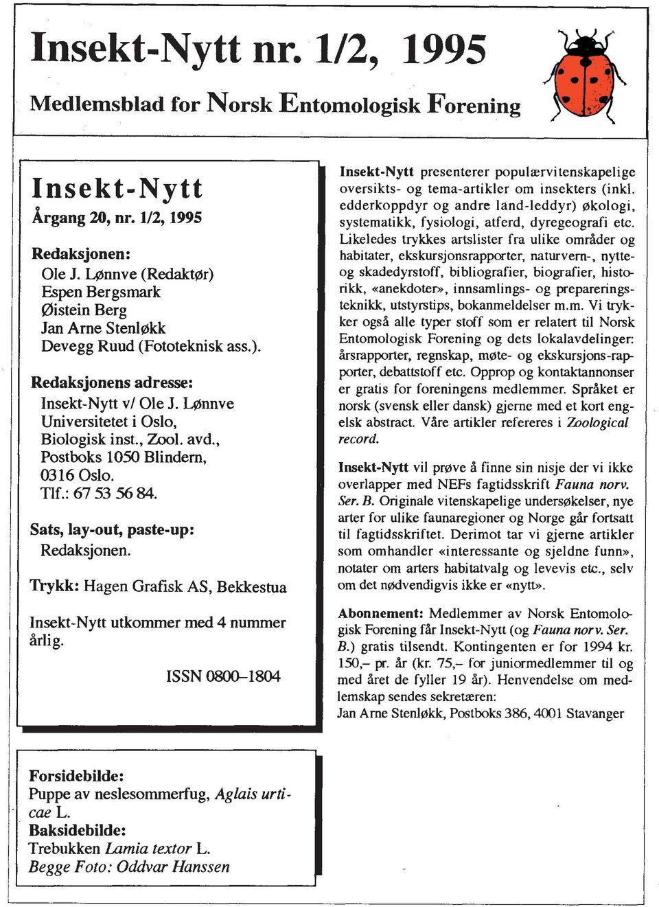 , Postboks 1050 Blindern, 03 16 Oslo. Tlf.: 67 53 56 84. Sats, lay-out, paste-up: Redaksjonen. Trykk: Hagen Grafisk AS, Bekkestua Insekt-Nytt utkommer rned 4 nurnrner hlig.