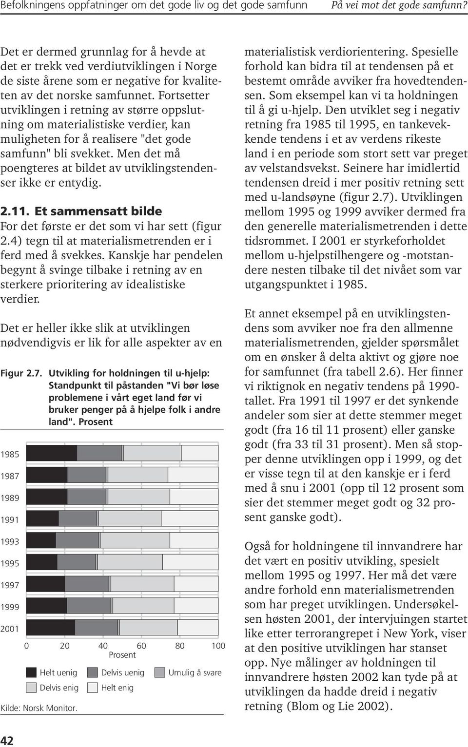 Men det må poengteres at bildet av utviklingstendenser ikke er entydig. 2.11. Et sammensatt bilde For det første er det som vi har sett (figur 2.