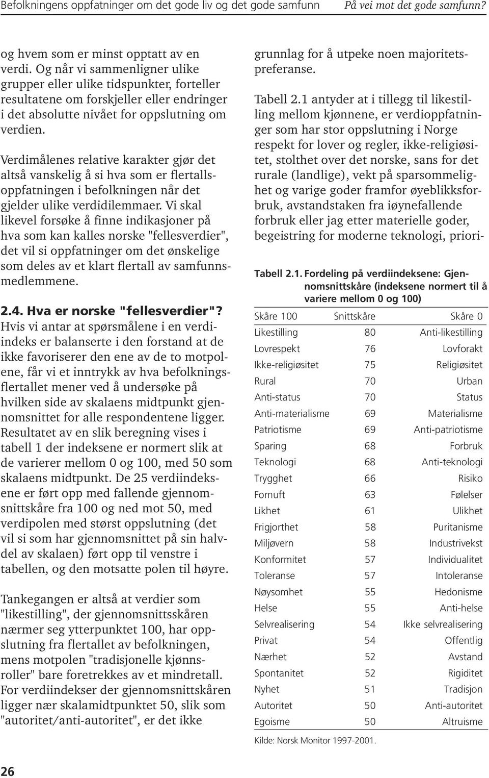 Verdimålenes relative karakter gjør det altså vanskelig å si hva som er flertallsoppfatningen i befolkningen når det gjelder ulike verdidilemmaer.