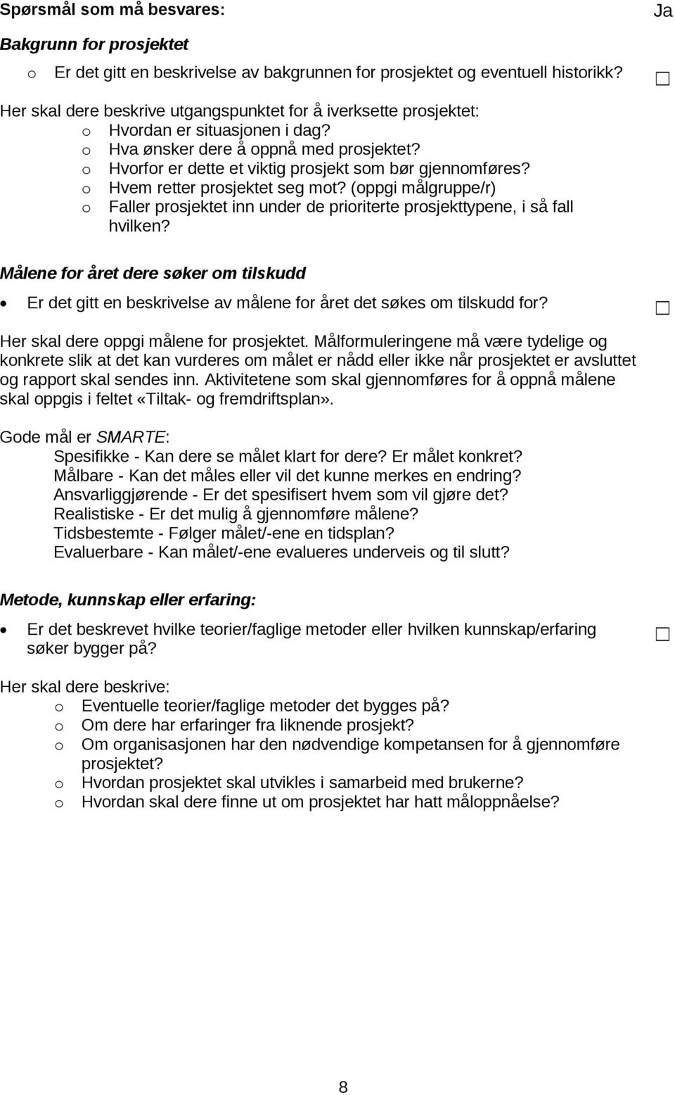 o Hvem retter prosjektet seg mot? (oppgi målgruppe/r) o Faller prosjektet inn under de prioriterte prosjekttypene, i så fall hvilken?