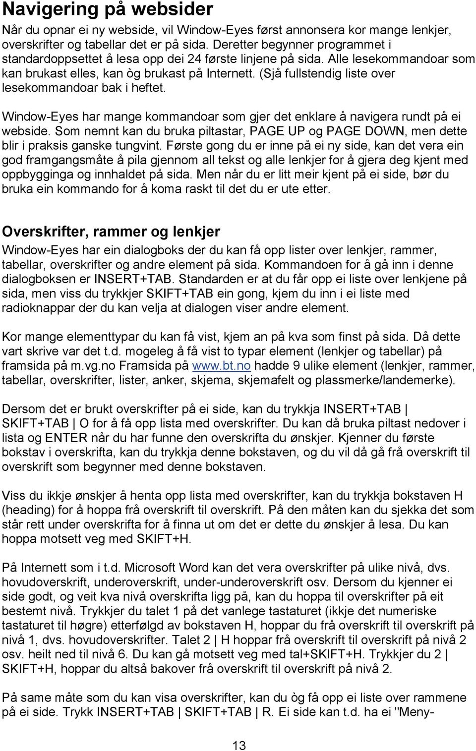 (Sjå fullstendig liste over lesekommandoar bak i heftet. Window-Eyes har mange kommandoar som gjer det enklare å navigera rundt på ei webside.