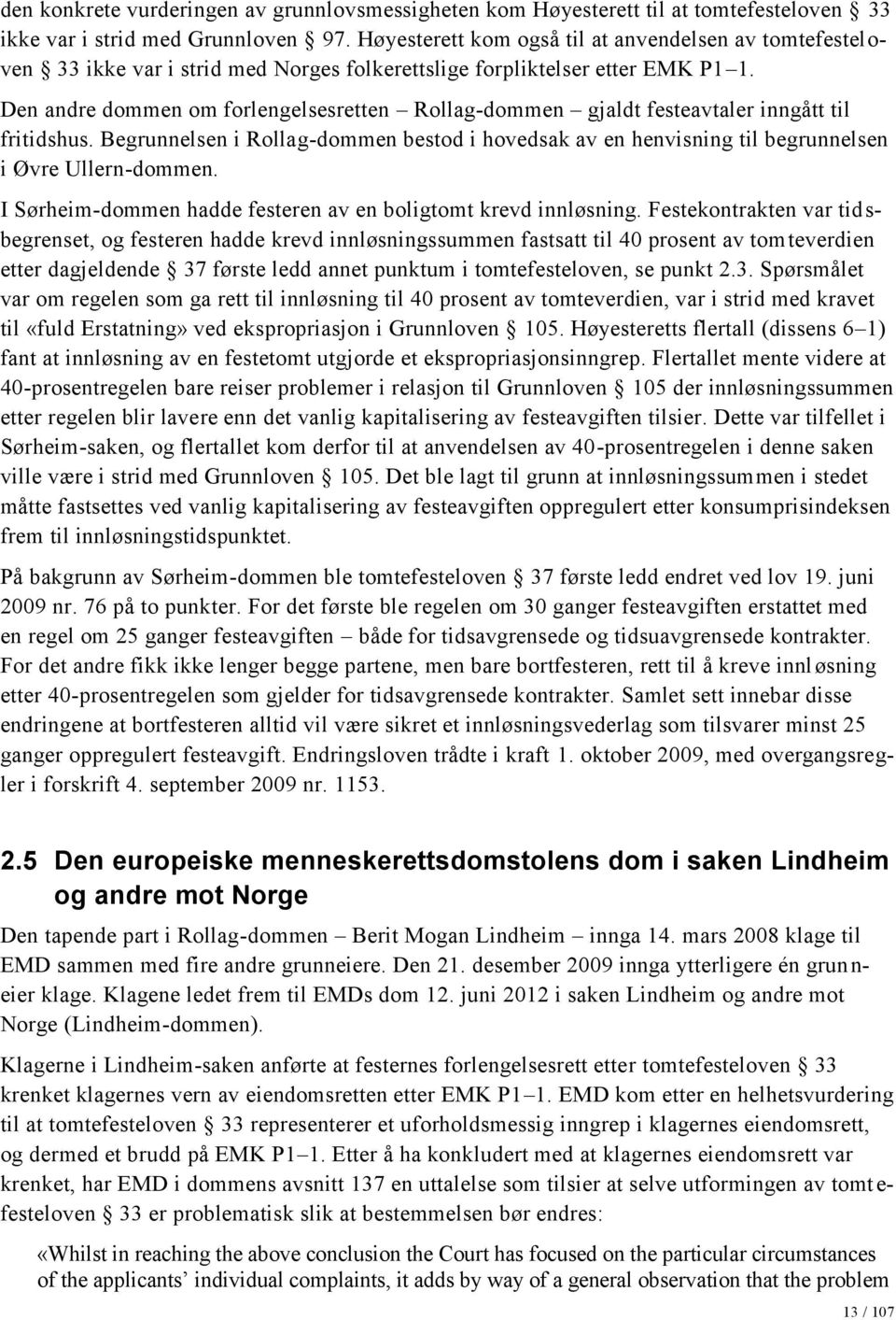 Den andre dommen om forlengelsesretten Rollag-dommen gjaldt festeavtaler inngått til fritidshus. Begrunnelsen i Rollag-dommen bestod i hovedsak av en henvisning til begrunnelsen i Øvre Ullern-dommen.