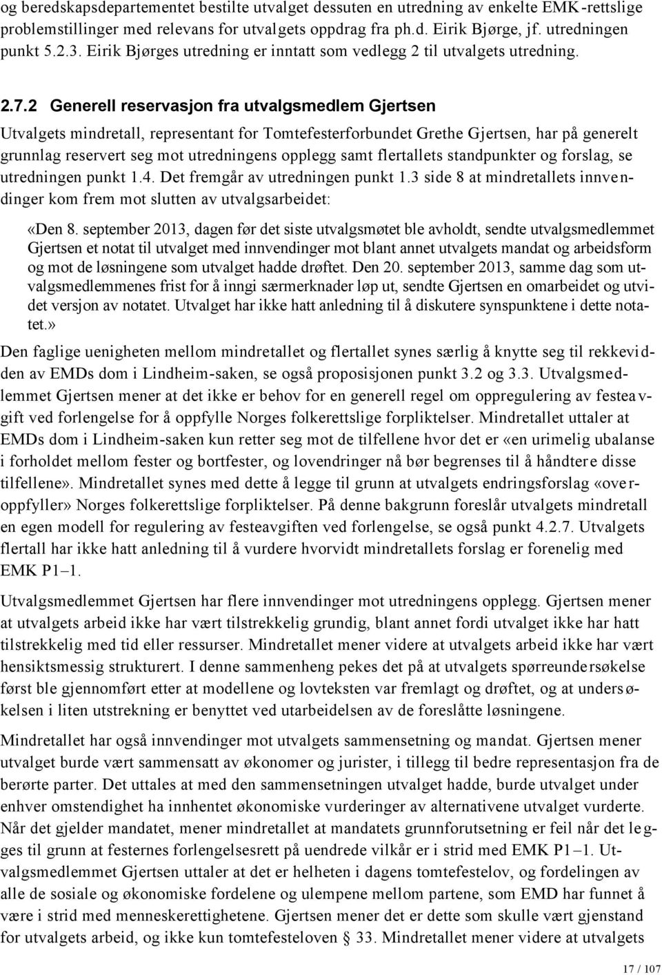 2 Generell reservasjon fra utvalgsmedlem Gjertsen Utvalgets mindretall, representant for Tomtefesterforbundet Grethe Gjertsen, har på generelt grunnlag reservert seg mot utredningens opplegg samt