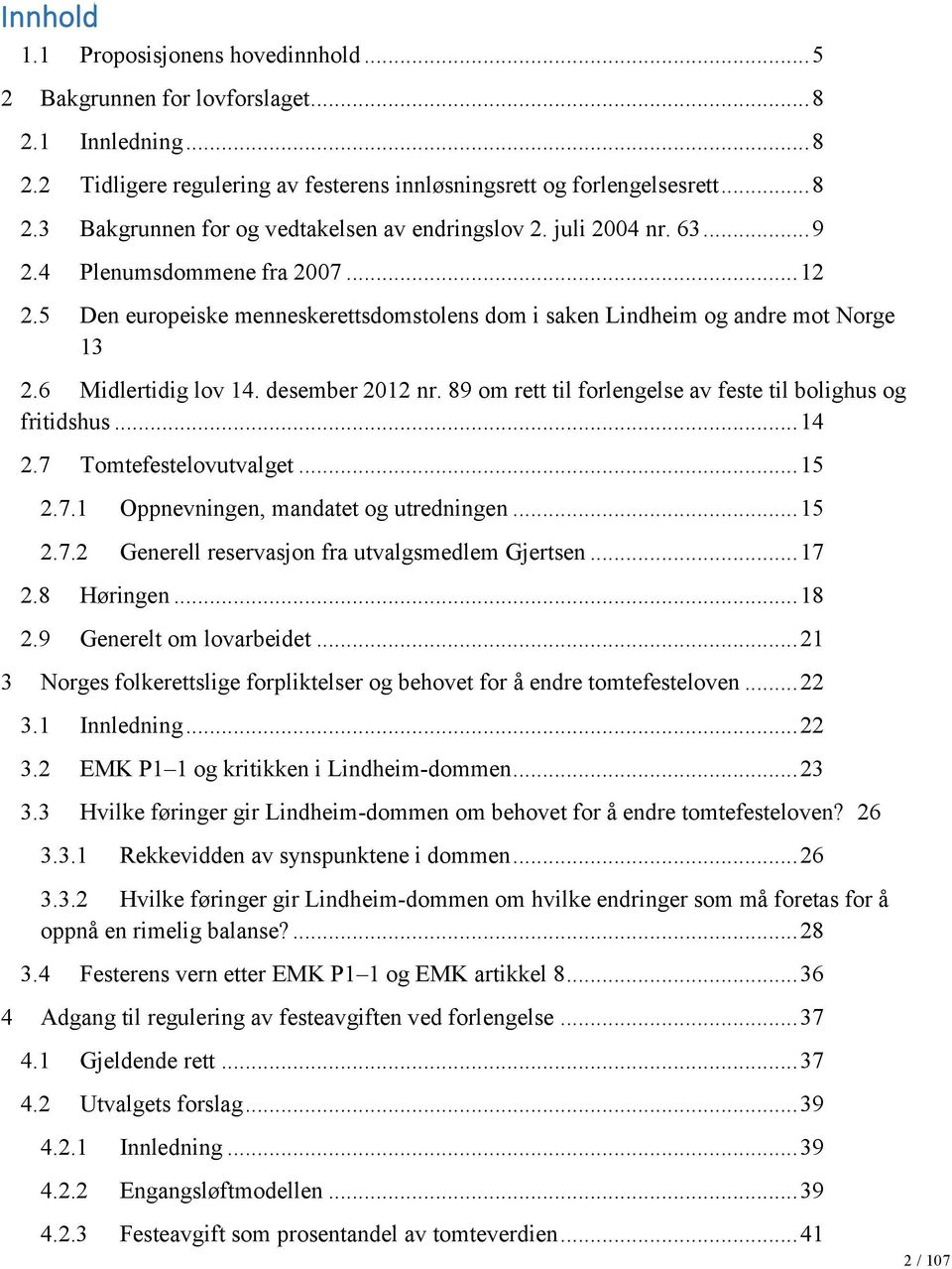 89 om rett til forlengelse av feste til bolighus og fritidshus... 14 2.7 Tomtefestelovutvalget... 15 2.7.1 Oppnevningen, mandatet og utredningen... 15 2.7.2 Generell reservasjon fra utvalgsmedlem Gjertsen.