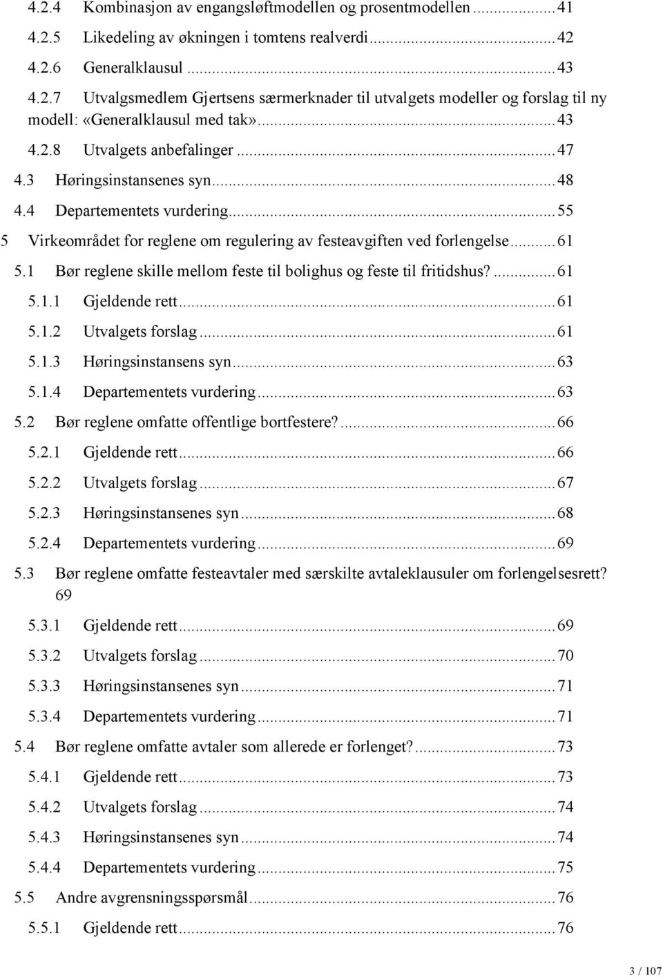 1 Bør reglene skille mellom feste til bolighus og feste til fritidshus?... 61 5.1.1 Gjeldende rett... 61 5.1.2 Utvalgets forslag... 61 5.1.3 Høringsinstansens syn... 63 5.1.4 Departementets vurdering.