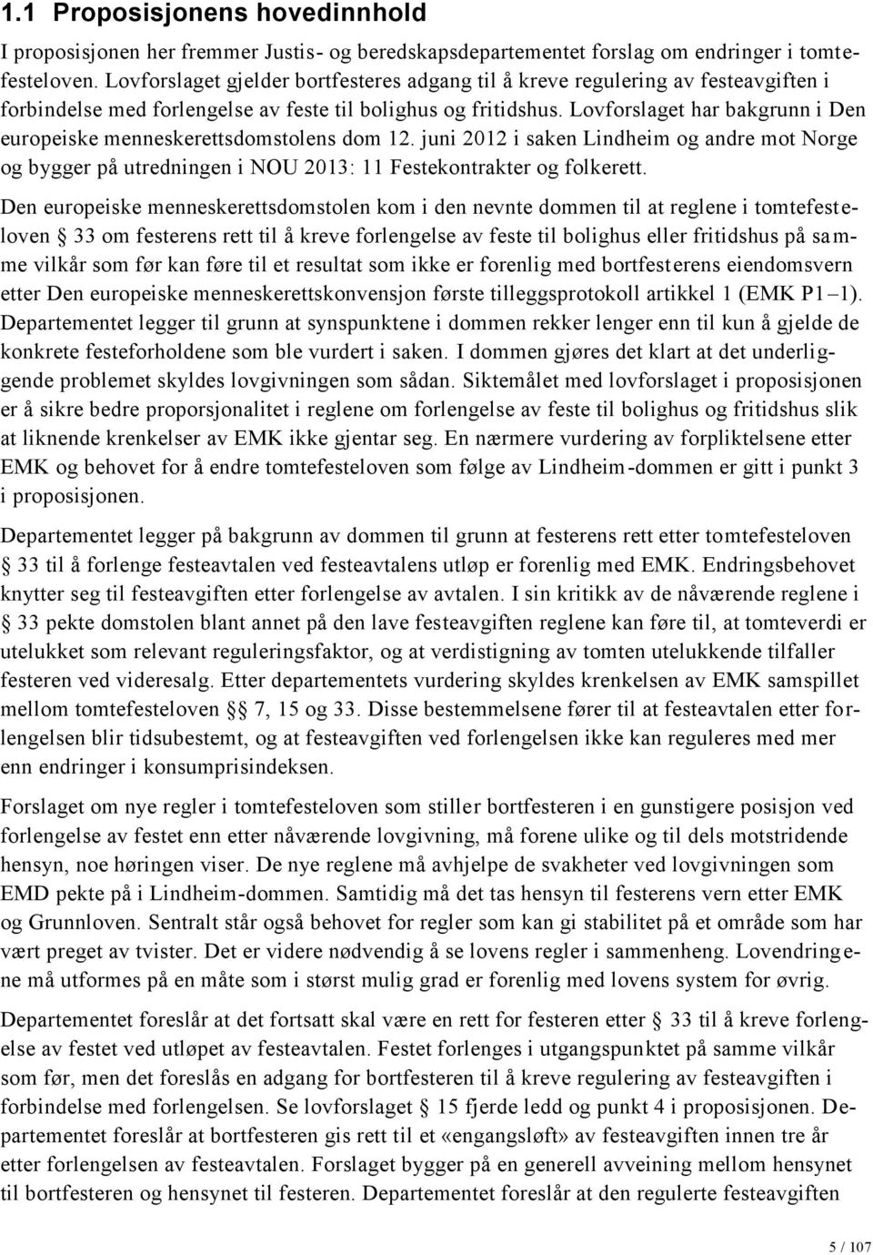 Lovforslaget har bakgrunn i Den europeiske menneskerettsdomstolens dom 12. juni 2012 i saken Lindheim og andre mot Norge og bygger på utredningen i NOU 2013: 11 Festekontrakter og folkerett.