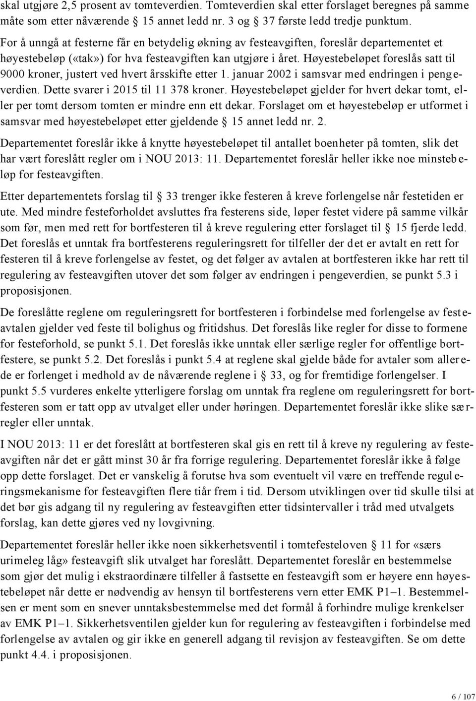 Høyestebeløpet foreslås satt til 9000 kroner, justert ved hvert årsskifte etter 1. januar 2002 i samsvar med endringen i pengeverdien. Dette svarer i 2015 til 11 378 kroner.