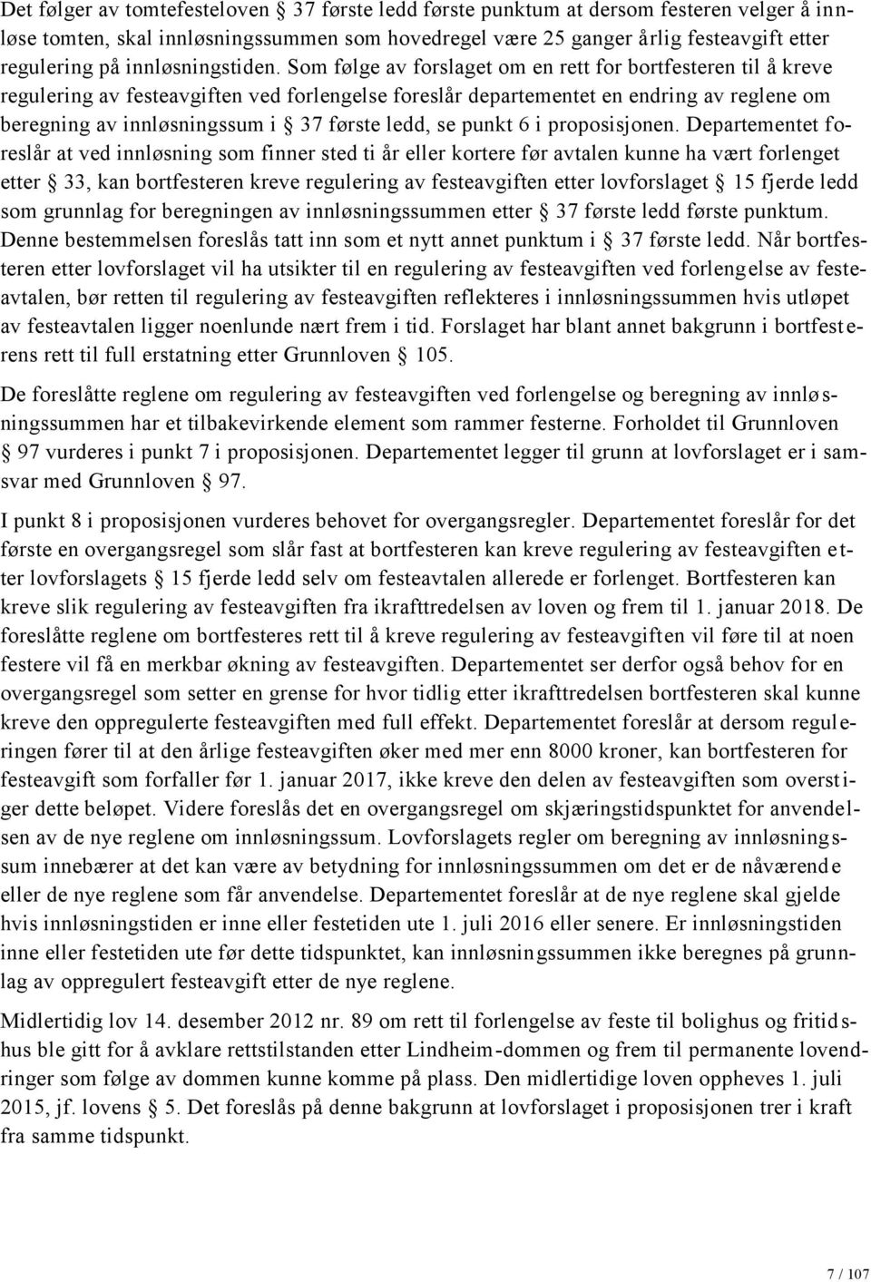 Som følge av forslaget om en rett for bortfesteren til å kreve regulering av festeavgiften ved forlengelse foreslår departementet en endring av reglene om beregning av innløsningssum i 37 første