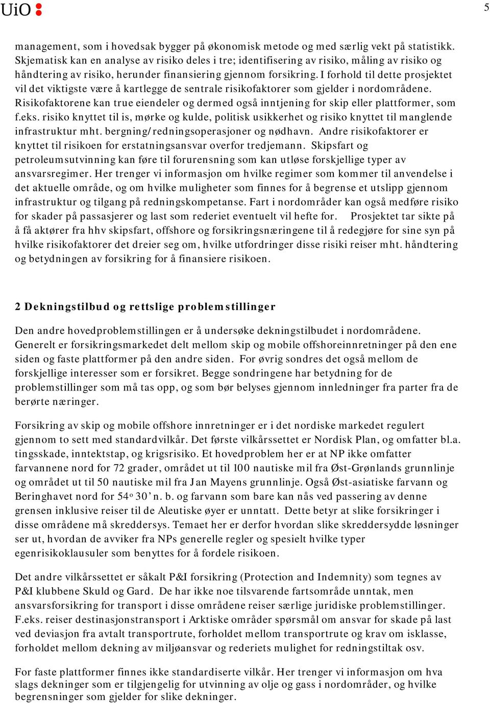 I forhold til dette prosjektet vil det viktigste være å kartlegge de sentrale risikofaktorer som gjelder i nordområdene.