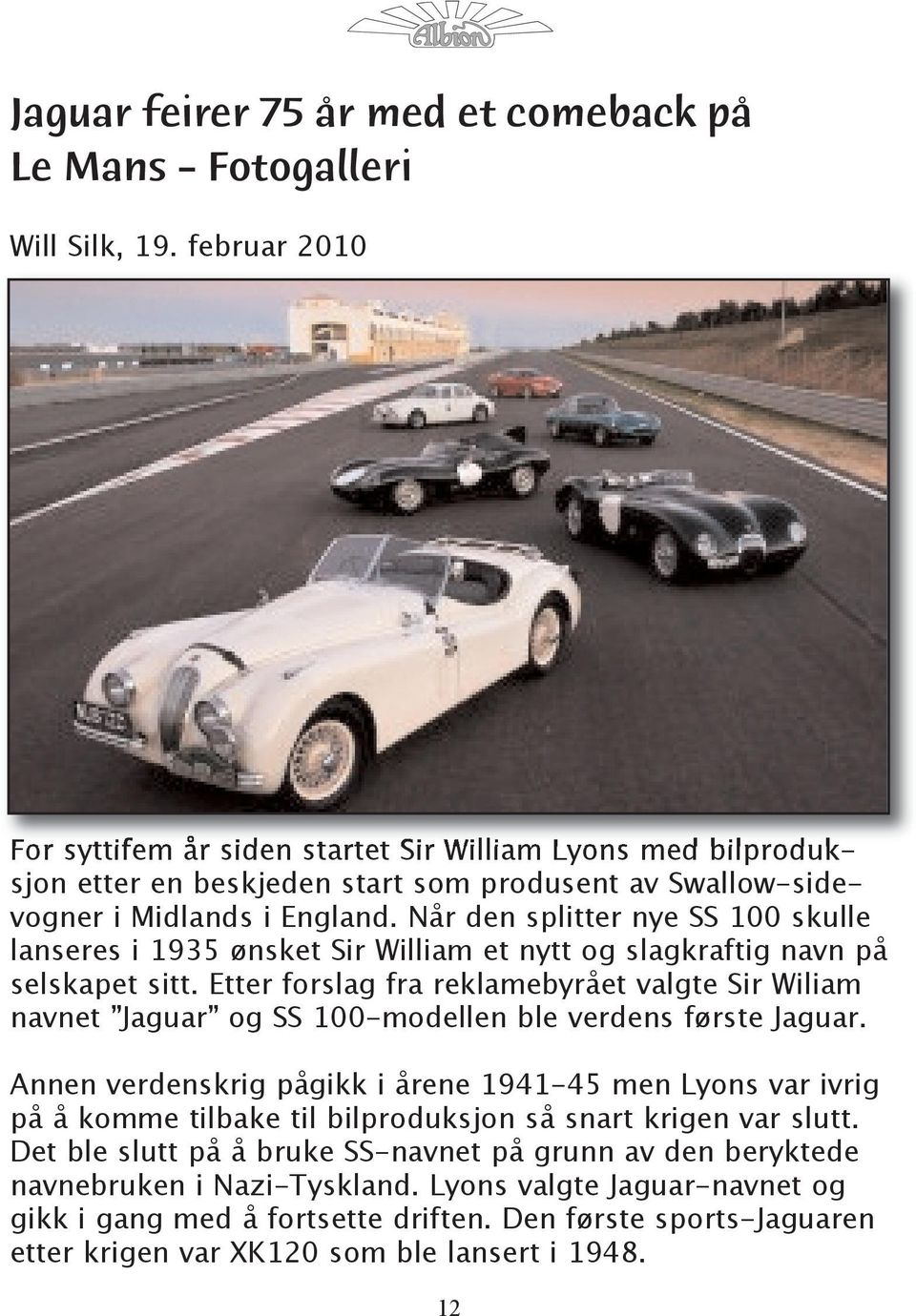 Når den splitter nye SS 100 skulle lanseres i 1935 ønsket Sir William et nytt og slagkraftig navn på selskapet sitt.