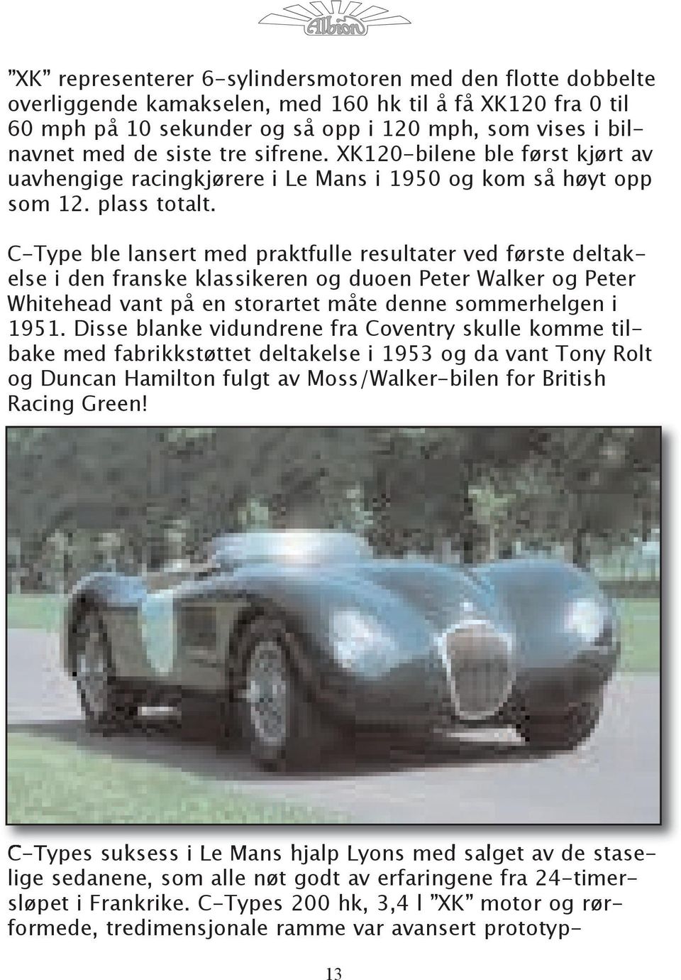 C-Type ble lansert med praktfulle resultater ved første deltakelse i den franske klassikeren og duoen Peter Walker og Peter Whitehead vant på en storartet måte denne sommerhelgen i 1951.