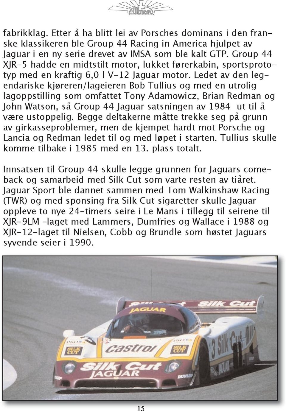 Ledet av den legendariske kjøreren/lageieren Bob Tullius og med en utrolig lagoppstilling som omfattet Tony Adamowicz, Brian Redman og John Watson, så Group 44 Jaguar satsningen av 1984 ut til å være