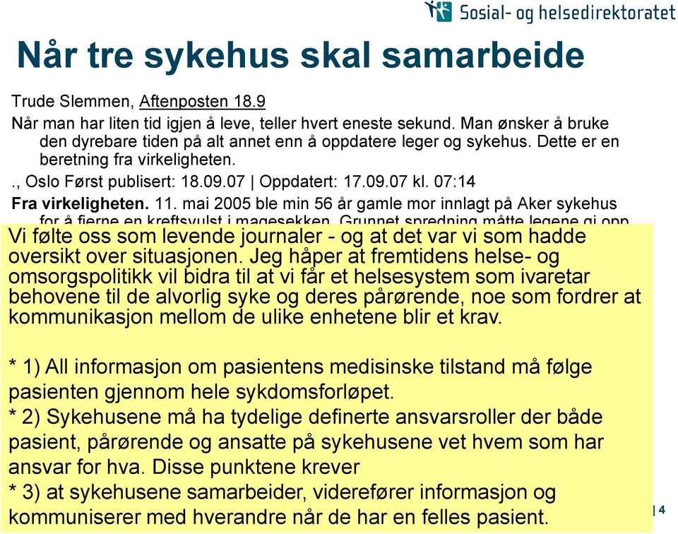 07:14 Fra virkeligheten. 11. mai 2005 ble min 56 år gamle mor innlagt på Aker sykehus for å fjerne en kreftsvulst i magesekken. Grunnet spredning måtte legene gi opp Vi følte operasjonen.