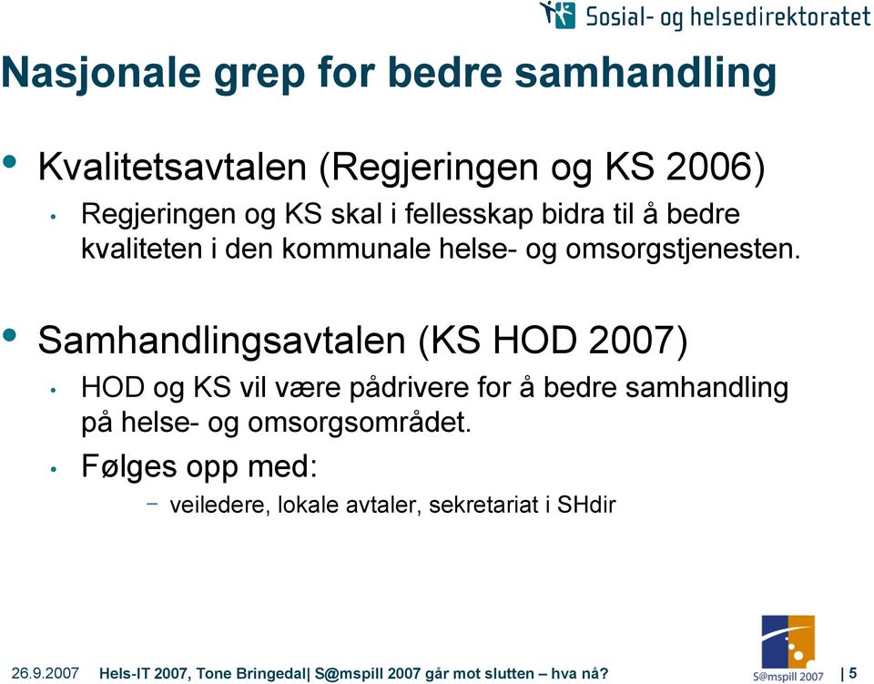 Samhandlingsavtalen (KS HOD 2007) HOD og KS vil være pådrivere for å bedre samhandling på helse- og